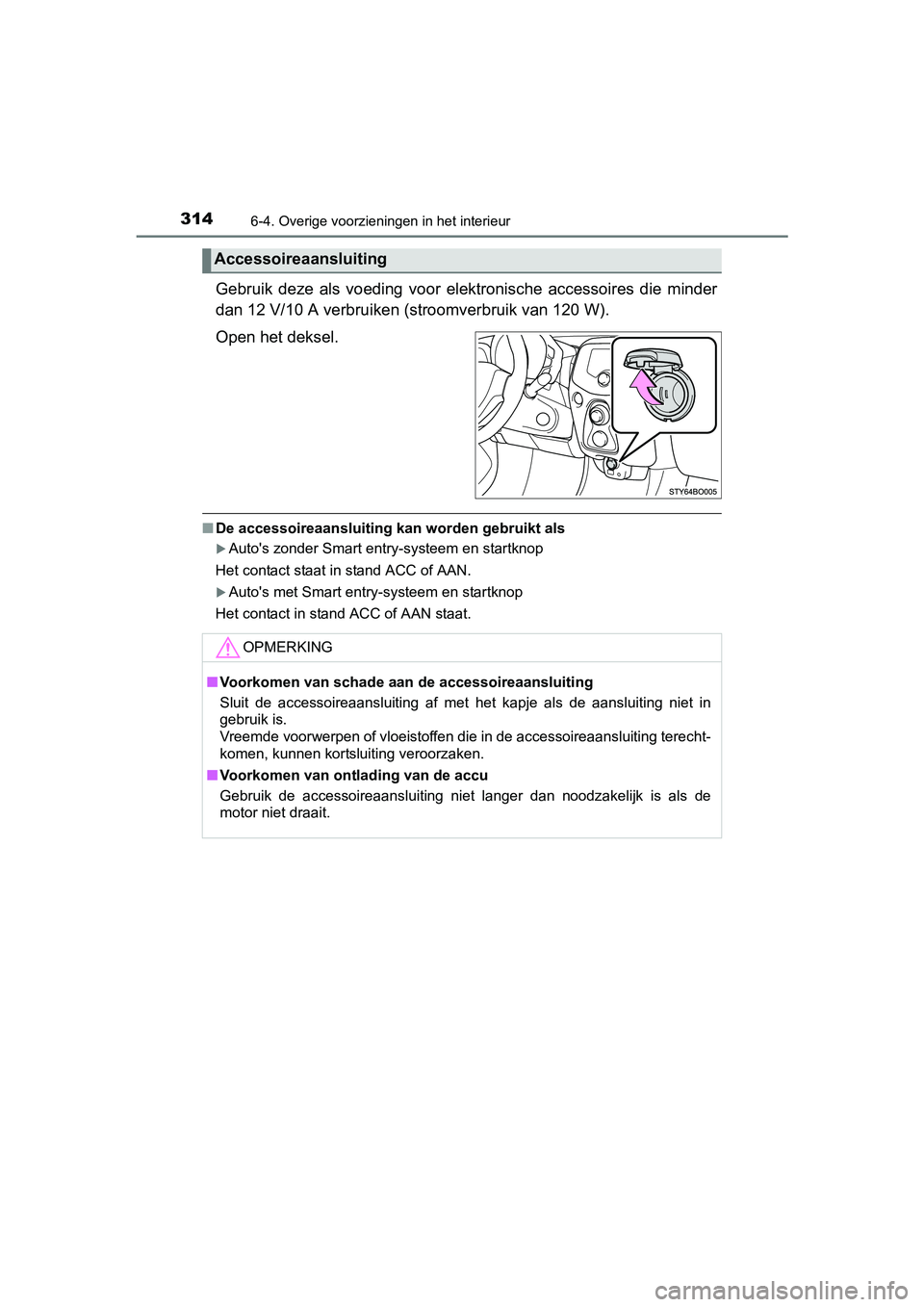 TOYOTA AYGO 2018 Instructieboekje (in Dutch) 3146-4. Overige voorzieningen in het interieur
AYGO_OM_Europe_OM99R11E
Gebruik deze als voeding voor elektronische accessoires die minder
dan 12 V/10 A verbruiken (stroomverbruik van 120 W).
O TOYOTA AYGO 2018 Instructieboekje (in Dutch) 3146-4. Overige voorzieningen in het interieur
AYGO_OM_Europe_OM99R11E
Gebruik deze als voeding voor elektronische accessoires die minder
dan 12 V/10 A verbruiken (stroomverbruik van 120 W).
O