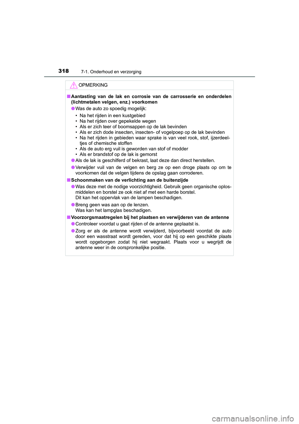 TOYOTA AYGO 2018 Instructieboekje (in Dutch) 3187-1. Onderhoud en verzorging
AYGO_OM_Europe_OM99R11E
OPMERKING
■Aantasting van de lak en corrosie van de carrosserie en onderde len
(lichtmetalen velgen, enz.) voorkomen
● Was de auto TOYOTA AYGO 2018 Instructieboekje (in Dutch) 3187-1. Onderhoud en verzorging
AYGO_OM_Europe_OM99R11E
OPMERKING
■Aantasting van de lak en corrosie van de carrosserie en onderde len
(lichtmetalen velgen, enz.) voorkomen
● Was de auto
