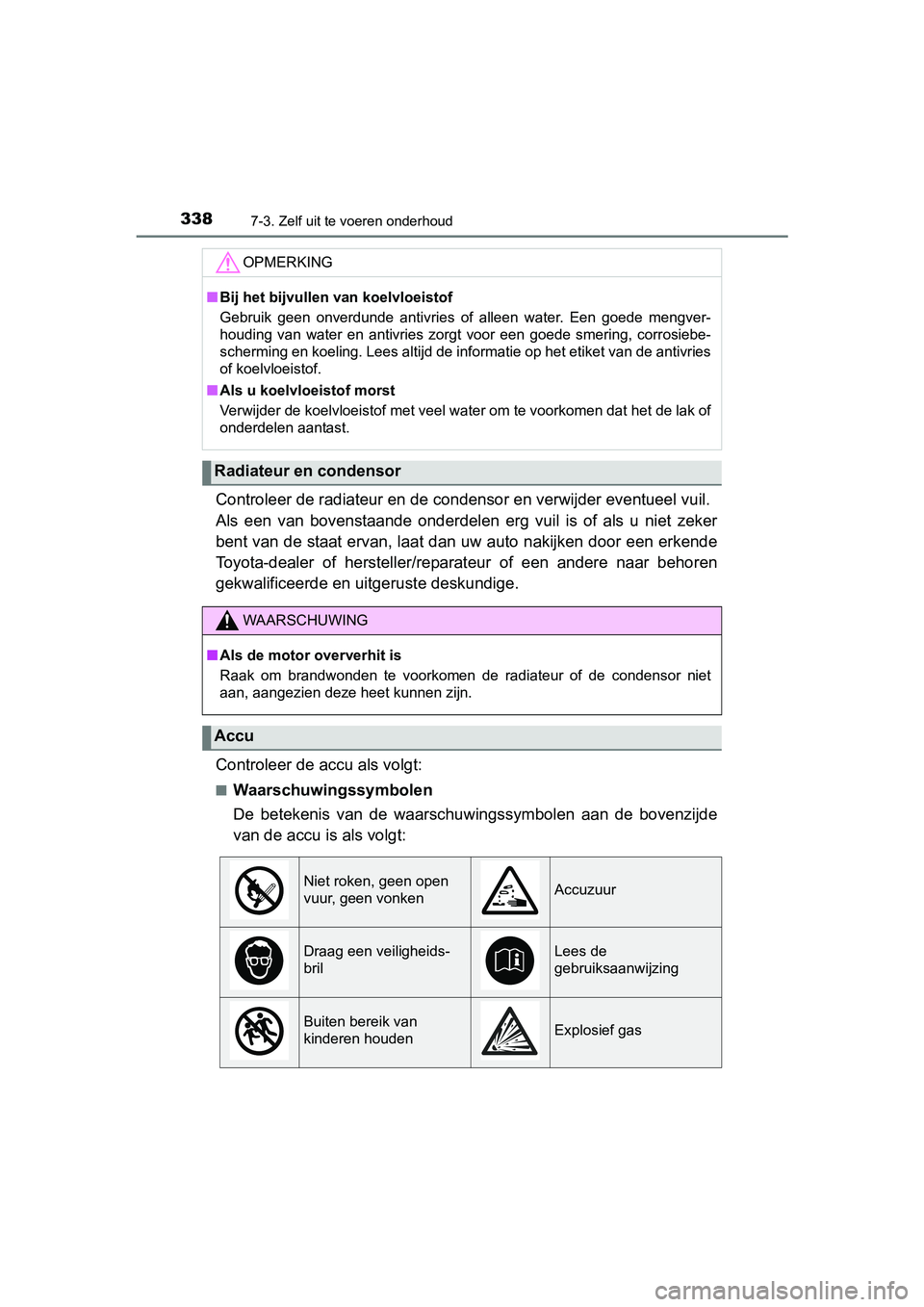 TOYOTA AYGO 2018 Instructieboekje (in Dutch) 3387-3. Zelf uit te voeren onderhoud
AYGO_OM_Europe_OM99R11E
Controleer de radiateur en de condensor en verwijder eventueel vuil.
Als een van bovenstaande onderdelen erg vuil is of als u TOYOTA AYGO 2018 Instructieboekje (in Dutch) 3387-3. Zelf uit te voeren onderhoud
AYGO_OM_Europe_OM99R11E
Controleer de radiateur en de condensor en verwijder eventueel vuil.
Als een van bovenstaande onderdelen erg vuil is of als u