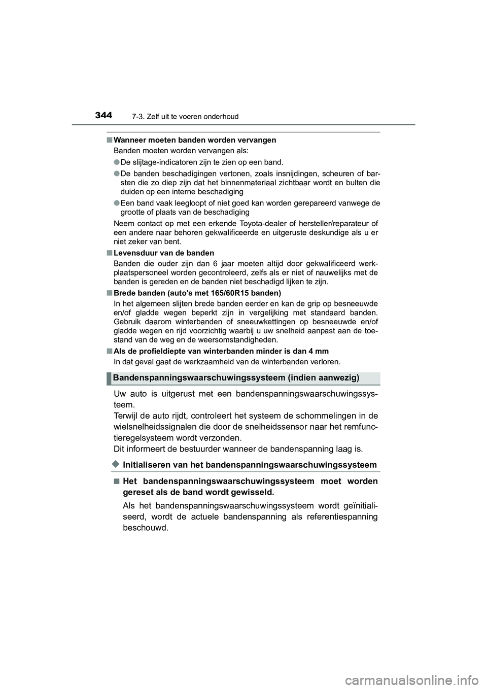 TOYOTA AYGO 2018 Instructieboekje (in Dutch) 3447-3. Zelf uit te voeren onderhoud
AYGO_OM_Europe_OM99R11E
■Wanneer moeten banden worden vervangen
Banden moeten worden vervangen als:
●De slijtage-indicatoren zijn te zien op een band.
● De TOYOTA AYGO 2018 Instructieboekje (in Dutch) 3447-3. Zelf uit te voeren onderhoud
AYGO_OM_Europe_OM99R11E
■Wanneer moeten banden worden vervangen
Banden moeten worden vervangen als:
●De slijtage-indicatoren zijn te zien op een band.
● De
