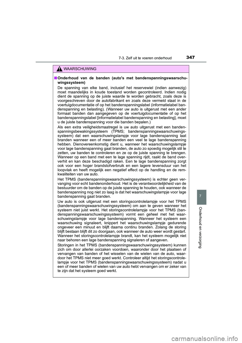 TOYOTA AYGO 2018 Instructieboekje (in Dutch) 3477-3. Zelf uit te voeren onderhoud
7
Onderhoud en verzorging
AYGO_OM_Europe_OM99R11E
WAARSCHUWING
■Onderhoud van de banden (auto's met bandenspanningswaarschu-
wingssysteem)
De spannin TOYOTA AYGO 2018 Instructieboekje (in Dutch) 3477-3. Zelf uit te voeren onderhoud
7
Onderhoud en verzorging
AYGO_OM_Europe_OM99R11E
WAARSCHUWING
■Onderhoud van de banden (auto's met bandenspanningswaarschu-
wingssysteem)
De spannin