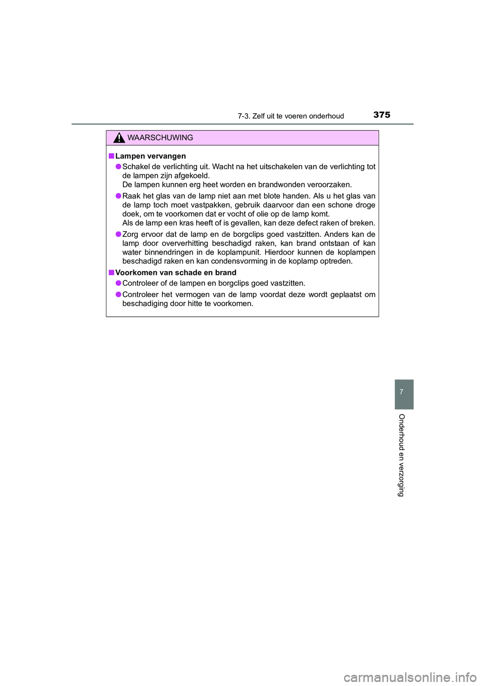 TOYOTA AYGO 2018 Instructieboekje (in Dutch) 3757-3. Zelf uit te voeren onderhoud
7
Onderhoud en verzorging
AYGO_OM_Europe_OM99R11E
WAARSCHUWING
■Lampen vervangen
● Schakel de verlichting uit. Wacht na het uitschakelen van de verlichting tot TOYOTA AYGO 2018 Instructieboekje (in Dutch) 3757-3. Zelf uit te voeren onderhoud
7
Onderhoud en verzorging
AYGO_OM_Europe_OM99R11E
WAARSCHUWING
■Lampen vervangen
● Schakel de verlichting uit. Wacht na het uitschakelen van de verlichting tot