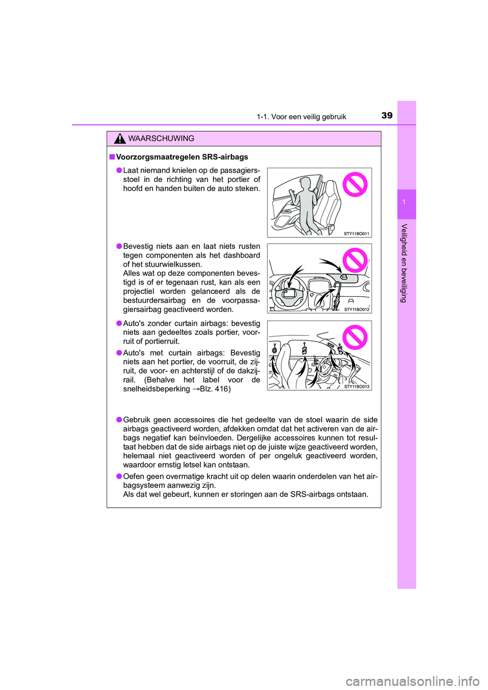 TOYOTA AYGO 2018 Instructieboekje (in Dutch) 391-1. Voor een veilig gebruik
1
Veiligheid en beveiliging
AYGO_OM_Europe_OM99R11E
WAARSCHUWING
■Voorzorgsmaatregelen SRS-airbags
● Gebruik geen accessoires die het gedeelte van de stoel TOYOTA AYGO 2018 Instructieboekje (in Dutch) 391-1. Voor een veilig gebruik
1
Veiligheid en beveiliging
AYGO_OM_Europe_OM99R11E
WAARSCHUWING
■Voorzorgsmaatregelen SRS-airbags
● Gebruik geen accessoires die het gedeelte van de stoel