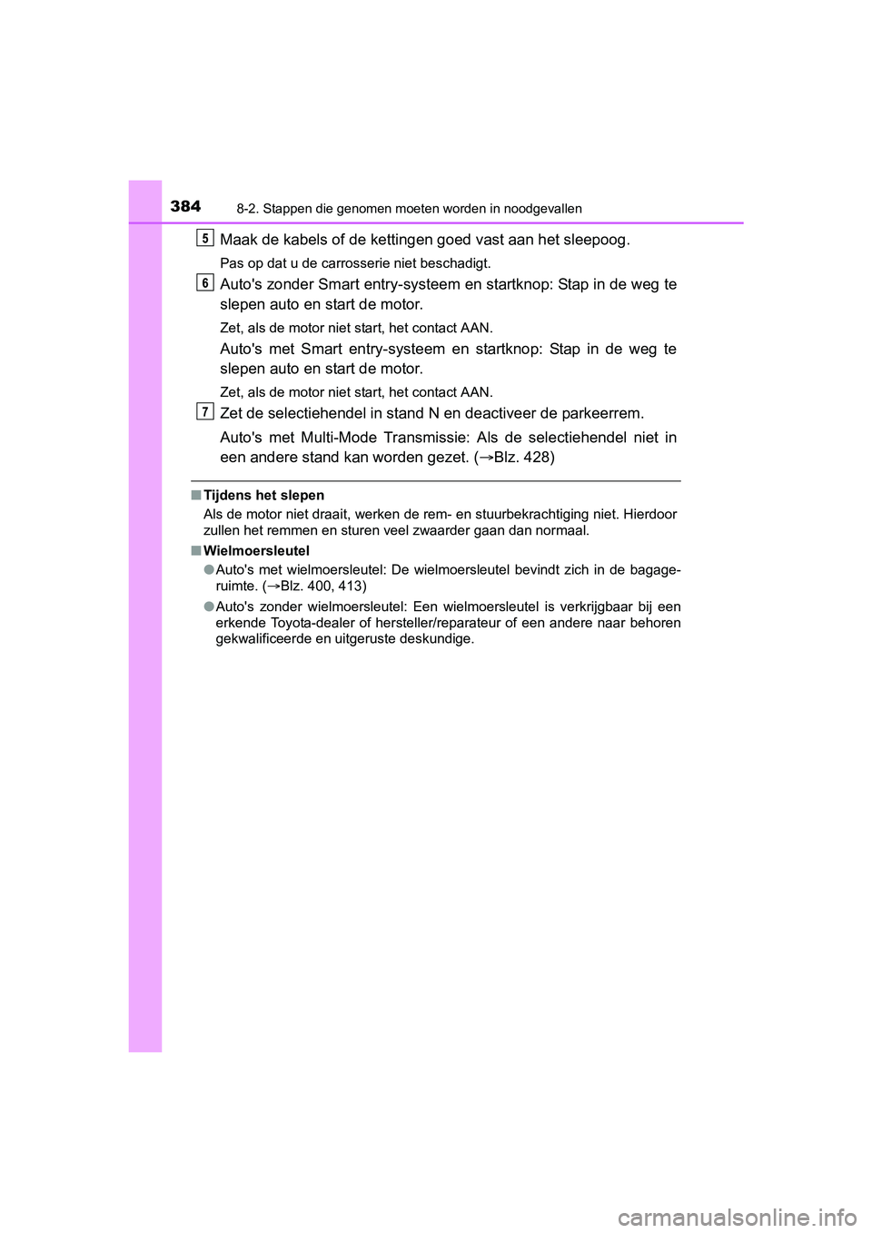 TOYOTA AYGO 2018 Instructieboekje (in Dutch) 3848-2. Stappen die genomen moeten worden in noodgevallen
AYGO_OM_Europe_OM99R11E
Maak de kabels of de kettingen goed vast aan het sleepoog.
Pas op dat u de carrosserie niet beschadigt.
Auto's zon TOYOTA AYGO 2018 Instructieboekje (in Dutch) 3848-2. Stappen die genomen moeten worden in noodgevallen
AYGO_OM_Europe_OM99R11E
Maak de kabels of de kettingen goed vast aan het sleepoog.
Pas op dat u de carrosserie niet beschadigt.
Auto's zon