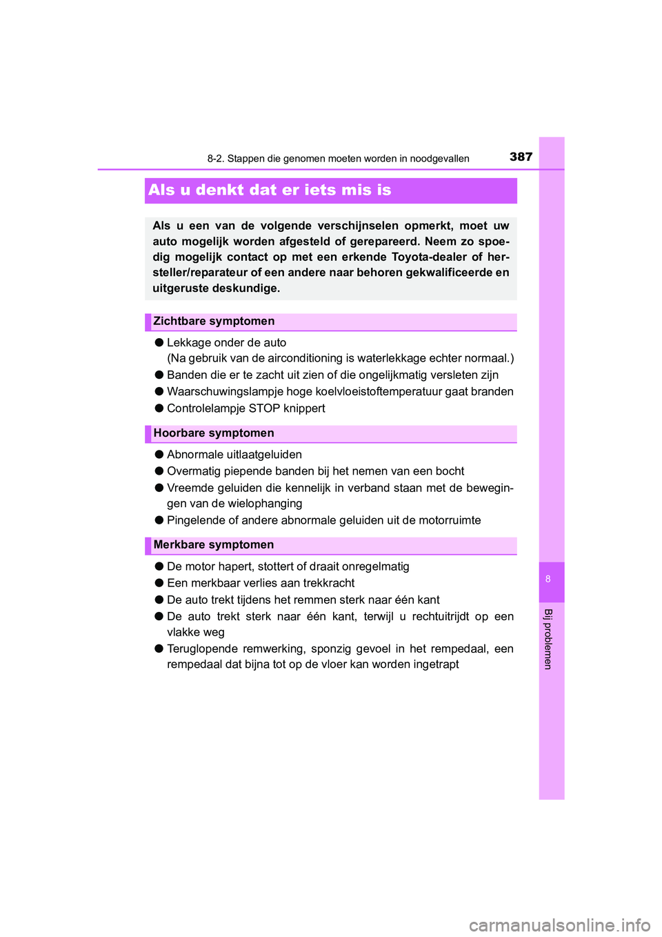 TOYOTA AYGO 2018 Instructieboekje (in Dutch) 3878-2. Stappen die genomen moeten worden in noodgevallen
8
Bij problemen
AYGO_OM_Europe_OM99R11E
Als u denkt dat er iets mis is
●Lekkage onder de auto
(Na gebruik van de airconditioning is waterle TOYOTA AYGO 2018 Instructieboekje (in Dutch) 3878-2. Stappen die genomen moeten worden in noodgevallen
8
Bij problemen
AYGO_OM_Europe_OM99R11E
Als u denkt dat er iets mis is
●Lekkage onder de auto
(Na gebruik van de airconditioning is waterle