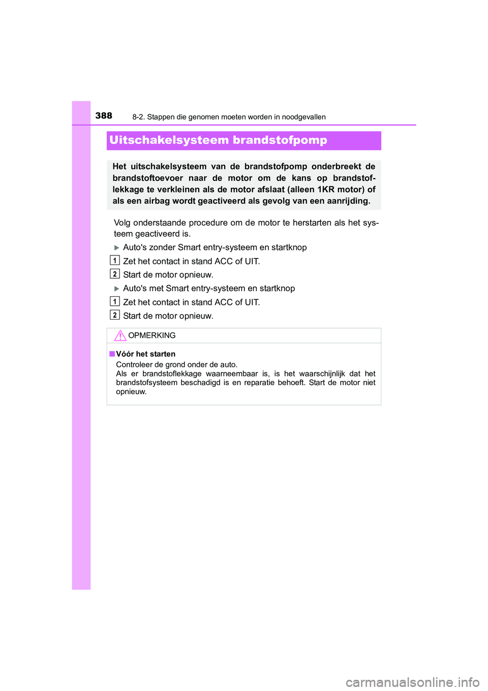 TOYOTA AYGO 2018 Instructieboekje (in Dutch) 3888-2. Stappen die genomen moeten worden in noodgevallen
AYGO_OM_Europe_OM99R11E
Uitschakelsysteem brandstofpomp
Volg onderstaande procedure om de motor te herstarten als het s ys-
teem gea TOYOTA AYGO 2018 Instructieboekje (in Dutch) 3888-2. Stappen die genomen moeten worden in noodgevallen
AYGO_OM_Europe_OM99R11E
Uitschakelsysteem brandstofpomp
Volg onderstaande procedure om de motor te herstarten als het s ys-
teem gea
