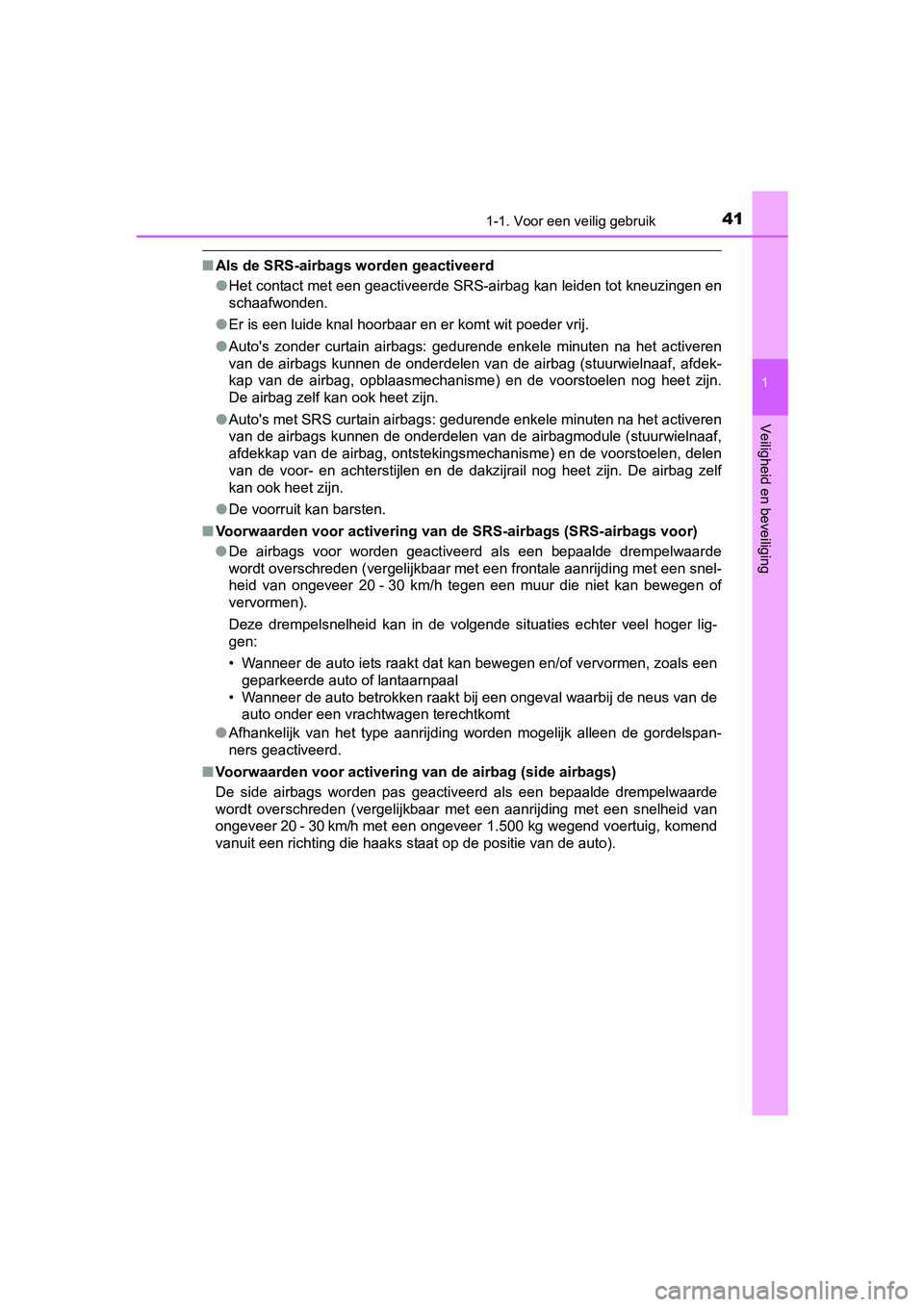 TOYOTA AYGO 2018 Instructieboekje (in Dutch) 411-1. Voor een veilig gebruik
1
Veiligheid en beveiliging
AYGO_OM_Europe_OM99R11E
■Als de SRS-airbags worden geactiveerd
●Het contact met een geactiveerde SRS-airbag kan leiden tot kneuzingen en
TOYOTA AYGO 2018 Instructieboekje (in Dutch) 411-1. Voor een veilig gebruik
1
Veiligheid en beveiliging
AYGO_OM_Europe_OM99R11E
■Als de SRS-airbags worden geactiveerd
●Het contact met een geactiveerde SRS-airbag kan leiden tot kneuzingen en