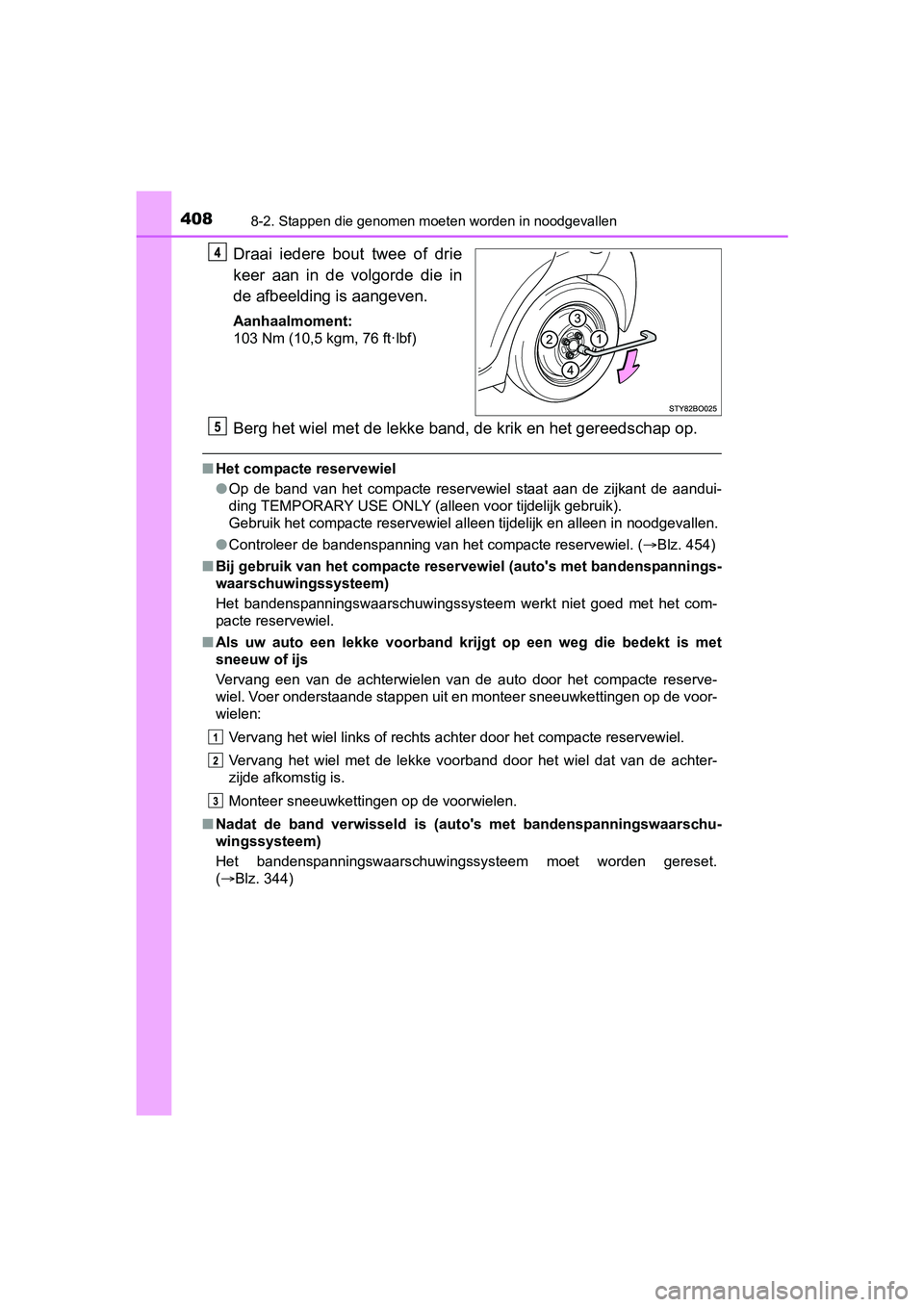 TOYOTA AYGO 2018  Instructieboekje (in Dutch) 4088-2. Stappen die genomen moeten worden in noodgevallen
AYGO_OM_Europe_OM99R11E
Draai  iedere  bout  twee  of  drie
keer  aan  in  de  volgorde  die  in
de afbeelding is aangeven.
Aanhaalmoment:
103