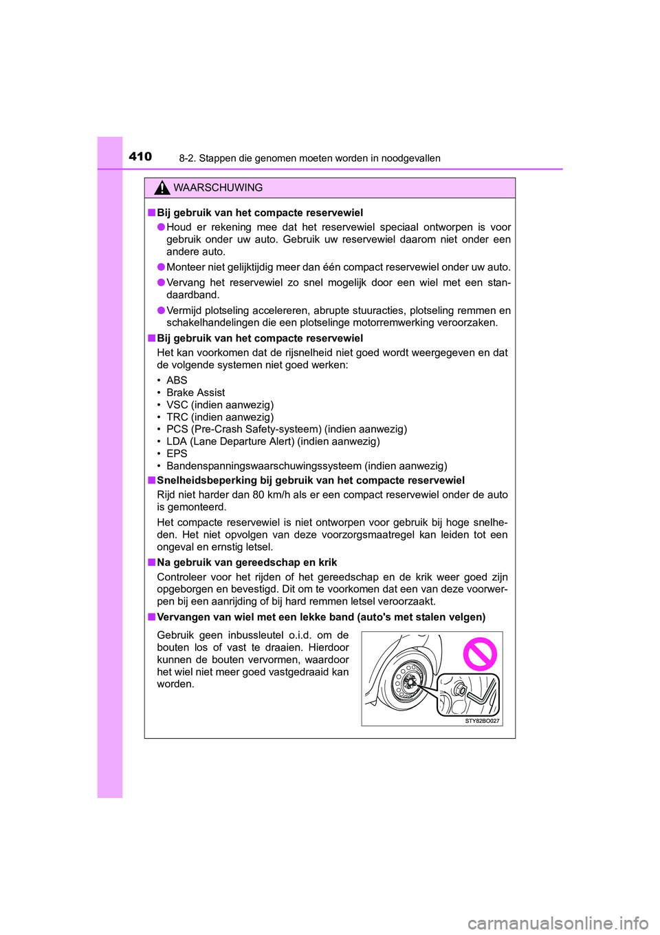 TOYOTA AYGO 2018  Instructieboekje (in Dutch) 4108-2. Stappen die genomen moeten worden in noodgevallen
AYGO_OM_Europe_OM99R11E
WAARSCHUWING
■Bij gebruik van het compacte reservewiel
● Houd  er  rekening  mee  dat  het  reservewiel  speciaal 
