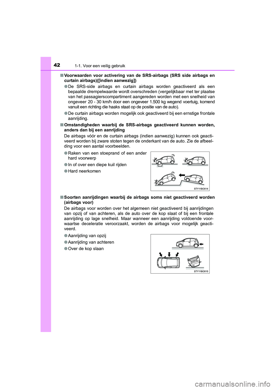 TOYOTA AYGO 2018  Instructieboekje (in Dutch) 421-1. Voor een veilig gebruik
AYGO_OM_Europe_OM99R11E■
Voorwaarden  voor  activering  van  de  SRS-airbags  (SRS  side  airbag s  en
curtain airbags)([indien aanwezig])
● De  SRS-side  airbags  e