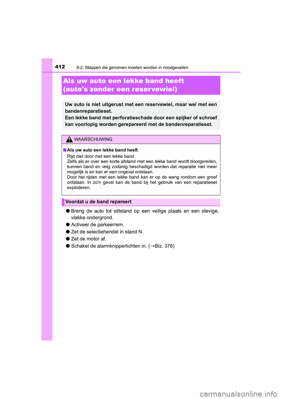 TOYOTA AYGO 2018 Instructieboekje (in Dutch) 4128-2. Stappen die genomen moeten worden in noodgevallen
AYGO_OM_Europe_OM99R11E
Als uw auto een lekke band heeft
(autos zonder een reser vewiel)
●Breng de auto tot stilstand op een veilig TOYOTA AYGO 2018 Instructieboekje (in Dutch) 4128-2. Stappen die genomen moeten worden in noodgevallen
AYGO_OM_Europe_OM99R11E
Als uw auto een lekke band heeft
(autos zonder een reser vewiel)
●Breng de auto tot stilstand op een veilig