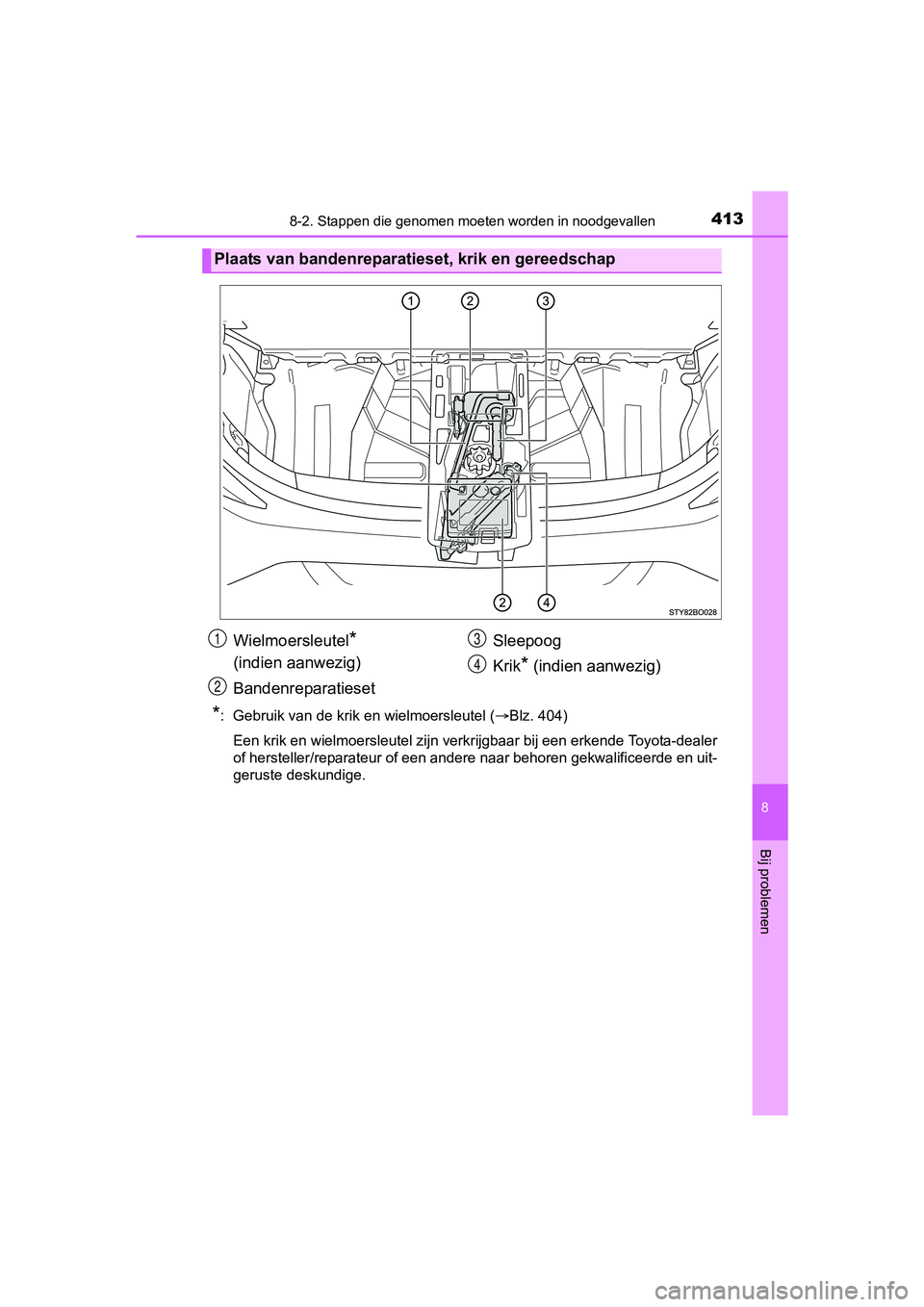 TOYOTA AYGO 2018 Instructieboekje (in Dutch) 4138-2. Stappen die genomen moeten worden in noodgevallen
8
Bij problemen
AYGO_OM_Europe_OM99R11E
*: Gebruik van de krik en wielmoersleutel ( Blz. 404)
Een krik en wielmoersleutel zijn verkrijgbaa TOYOTA AYGO 2018 Instructieboekje (in Dutch) 4138-2. Stappen die genomen moeten worden in noodgevallen
8
Bij problemen
AYGO_OM_Europe_OM99R11E
*: Gebruik van de krik en wielmoersleutel ( Blz. 404)
Een krik en wielmoersleutel zijn verkrijgbaa