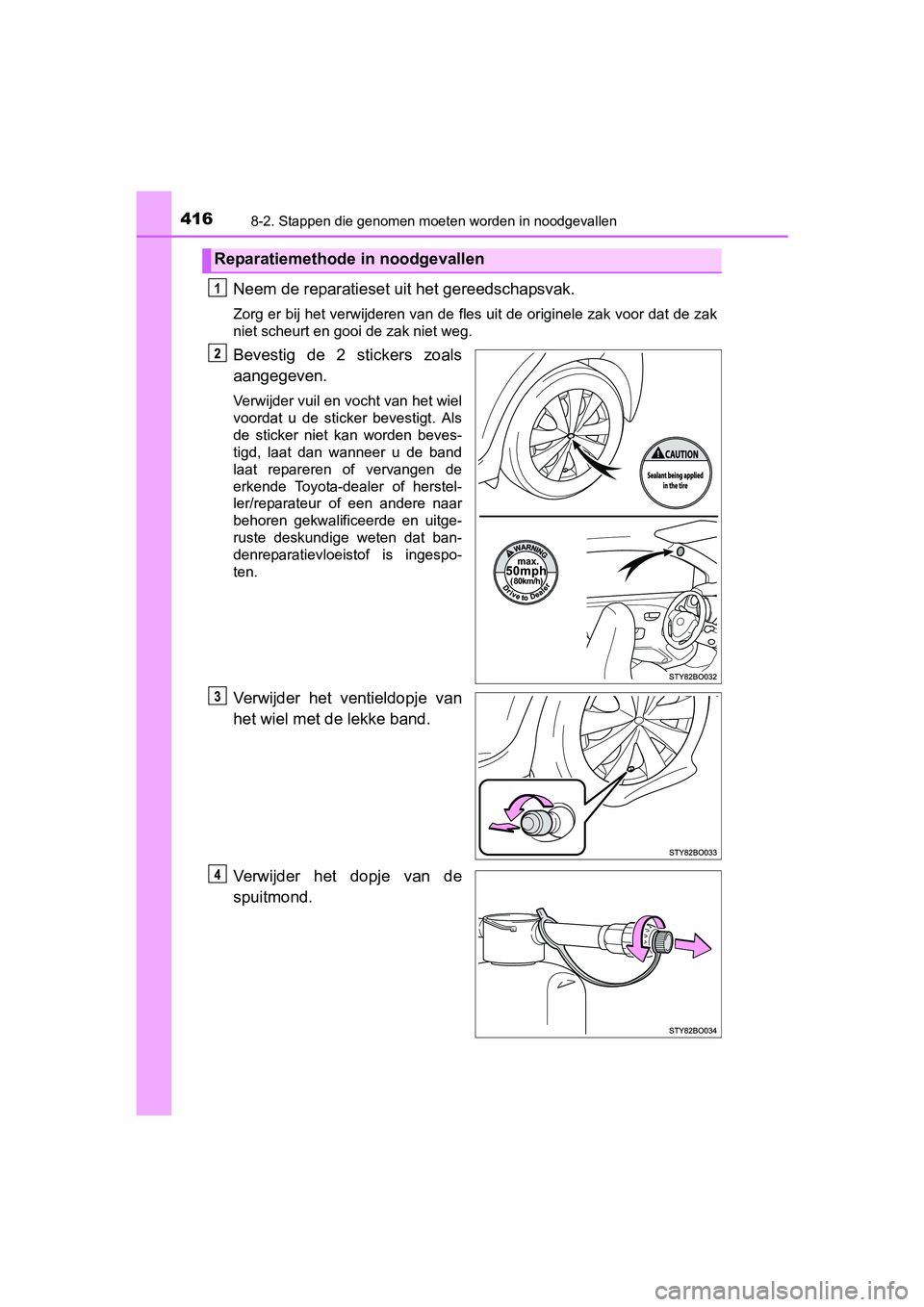 TOYOTA AYGO 2018 Instructieboekje (in Dutch) 4168-2. Stappen die genomen moeten worden in noodgevallen
AYGO_OM_Europe_OM99R11E
Neem de reparatieset uit het gereedschapsvak.
Zorg er bij het verwijderen van de fles uit de originele zak vo or dat d TOYOTA AYGO 2018 Instructieboekje (in Dutch) 4168-2. Stappen die genomen moeten worden in noodgevallen
AYGO_OM_Europe_OM99R11E
Neem de reparatieset uit het gereedschapsvak.
Zorg er bij het verwijderen van de fles uit de originele zak vo or dat d