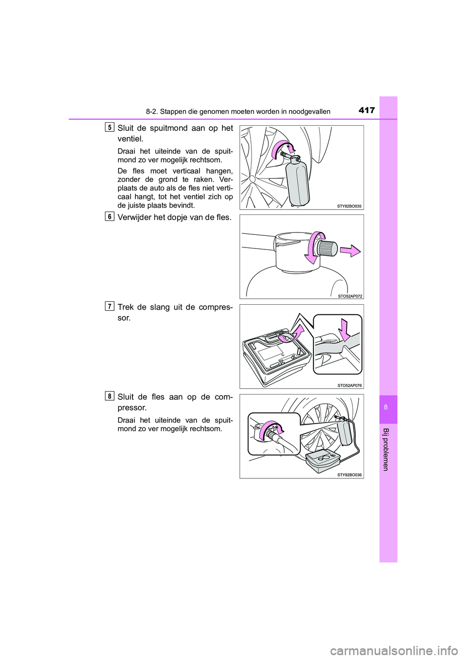 TOYOTA AYGO 2018 Instructieboekje (in Dutch) 4178-2. Stappen die genomen moeten worden in noodgevallen
8
Bij problemen
AYGO_OM_Europe_OM99R11E
Sluit de spuitmond aan op het
ventiel.
Draai het uiteinde van de spuit-
mond zo ver mogelijk TOYOTA AYGO 2018 Instructieboekje (in Dutch) 4178-2. Stappen die genomen moeten worden in noodgevallen
8
Bij problemen
AYGO_OM_Europe_OM99R11E
Sluit de spuitmond aan op het
ventiel.
Draai het uiteinde van de spuit-
mond zo ver mogelijk