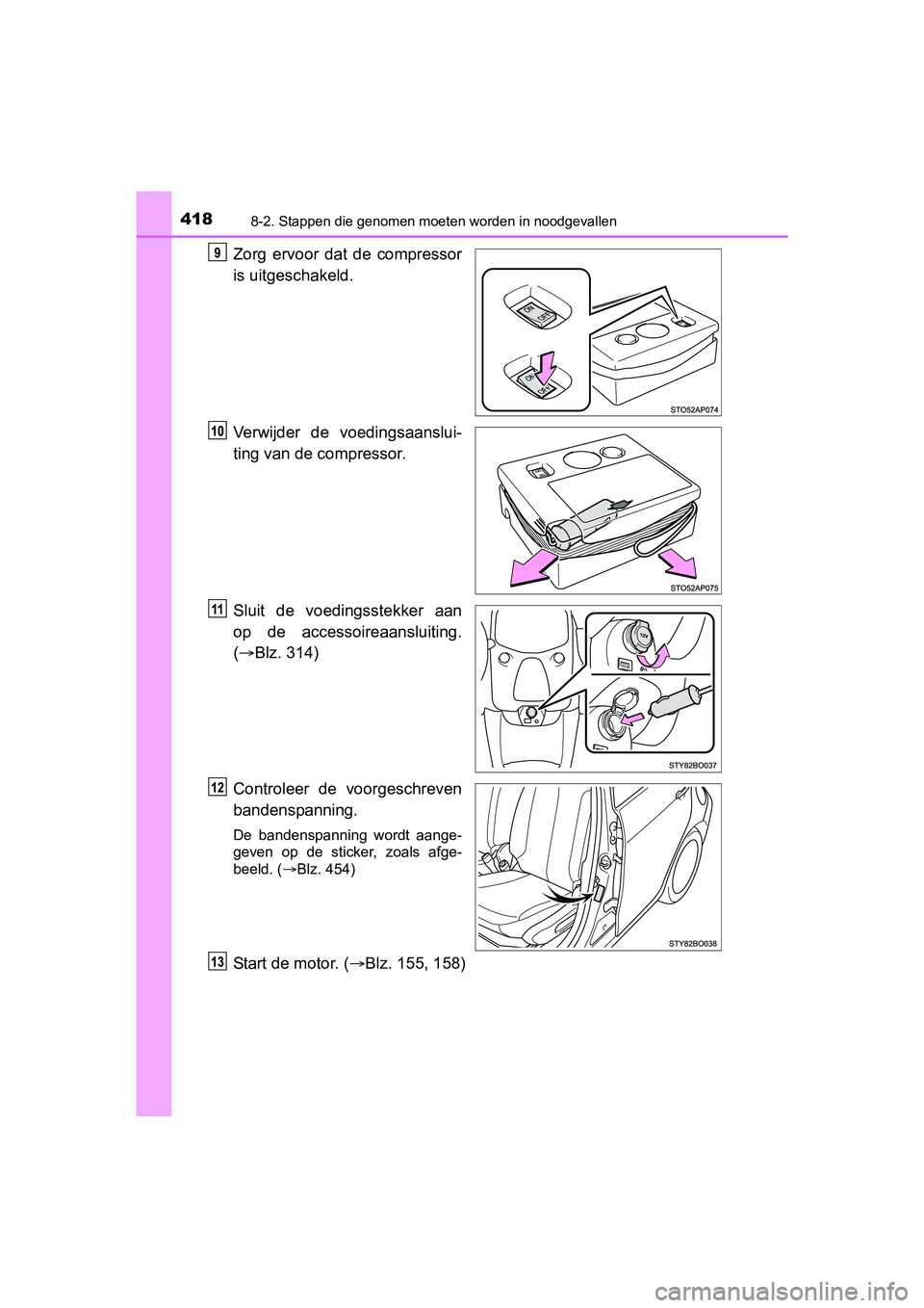 TOYOTA AYGO 2018 Instructieboekje (in Dutch) 4188-2. Stappen die genomen moeten worden in noodgevallen
AYGO_OM_Europe_OM99R11E
Zorg ervoor dat de compressor
is uitgeschakeld.
Verwijder de voedingsaanslui-
ting van de compressor.
Sluit de TOYOTA AYGO 2018 Instructieboekje (in Dutch) 4188-2. Stappen die genomen moeten worden in noodgevallen
AYGO_OM_Europe_OM99R11E
Zorg ervoor dat de compressor
is uitgeschakeld.
Verwijder de voedingsaanslui-
ting van de compressor.
Sluit de