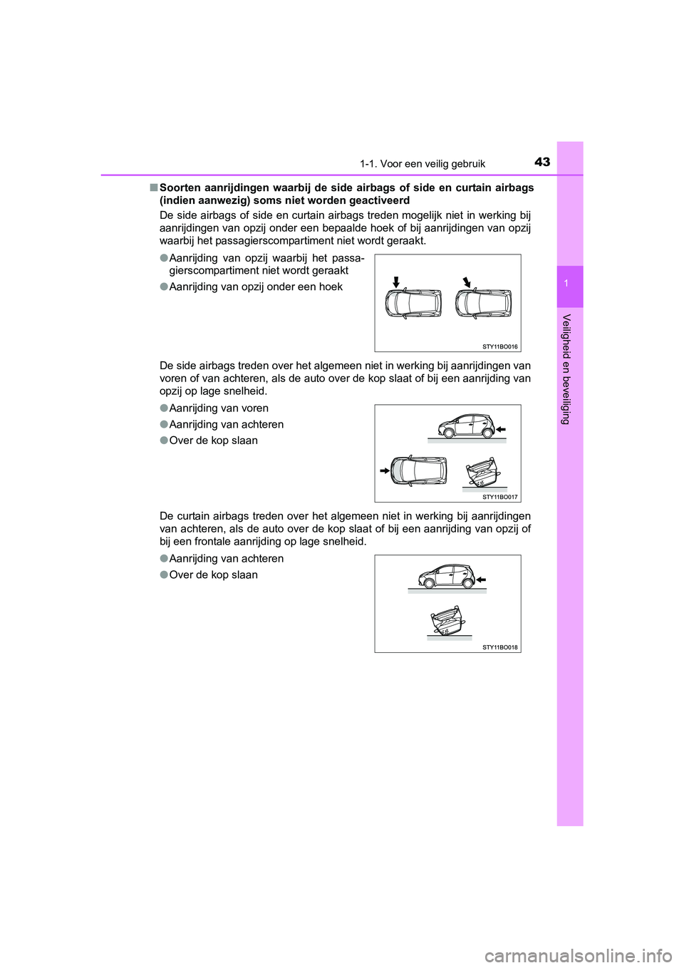 TOYOTA AYGO 2018 Instructieboekje (in Dutch) 431-1. Voor een veilig gebruik
1
Veiligheid en beveiliging
AYGO_OM_Europe_OM99R11E■
Soorten aanrijdingen waarbij de side airbags of side en curtain airbags
(indien aanwezig) soms niet word TOYOTA AYGO 2018 Instructieboekje (in Dutch) 431-1. Voor een veilig gebruik
1
Veiligheid en beveiliging
AYGO_OM_Europe_OM99R11E■
Soorten aanrijdingen waarbij de side airbags of side en curtain airbags
(indien aanwezig) soms niet word