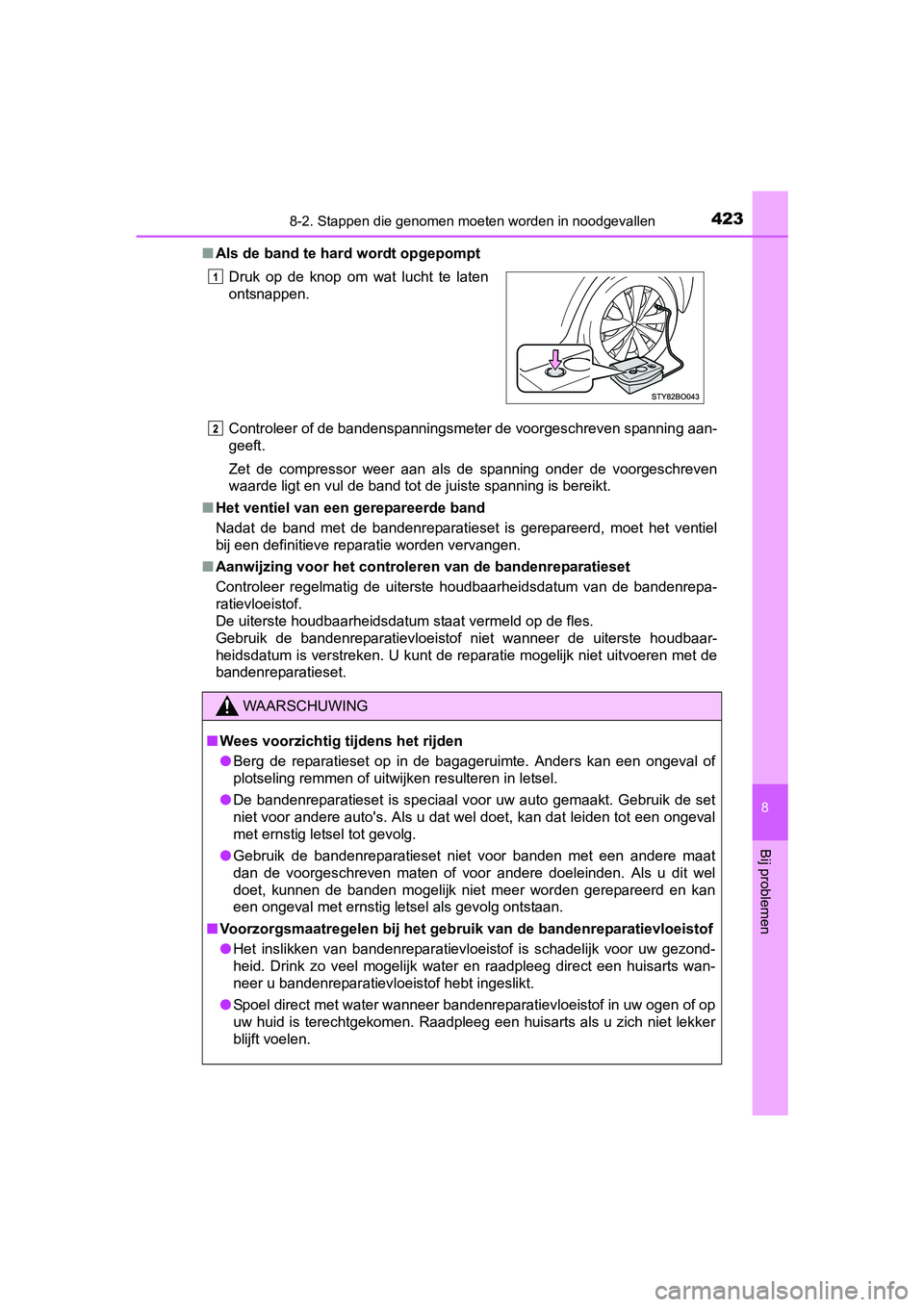 TOYOTA AYGO 2018  Instructieboekje (in Dutch) 4238-2. Stappen die genomen moeten worden in noodgevallen
8
Bij problemen
AYGO_OM_Europe_OM99R11E■
Als de band te hard wordt opgepompt
Controleer of de bandenspanningsmeter de voorgeschreven spannin