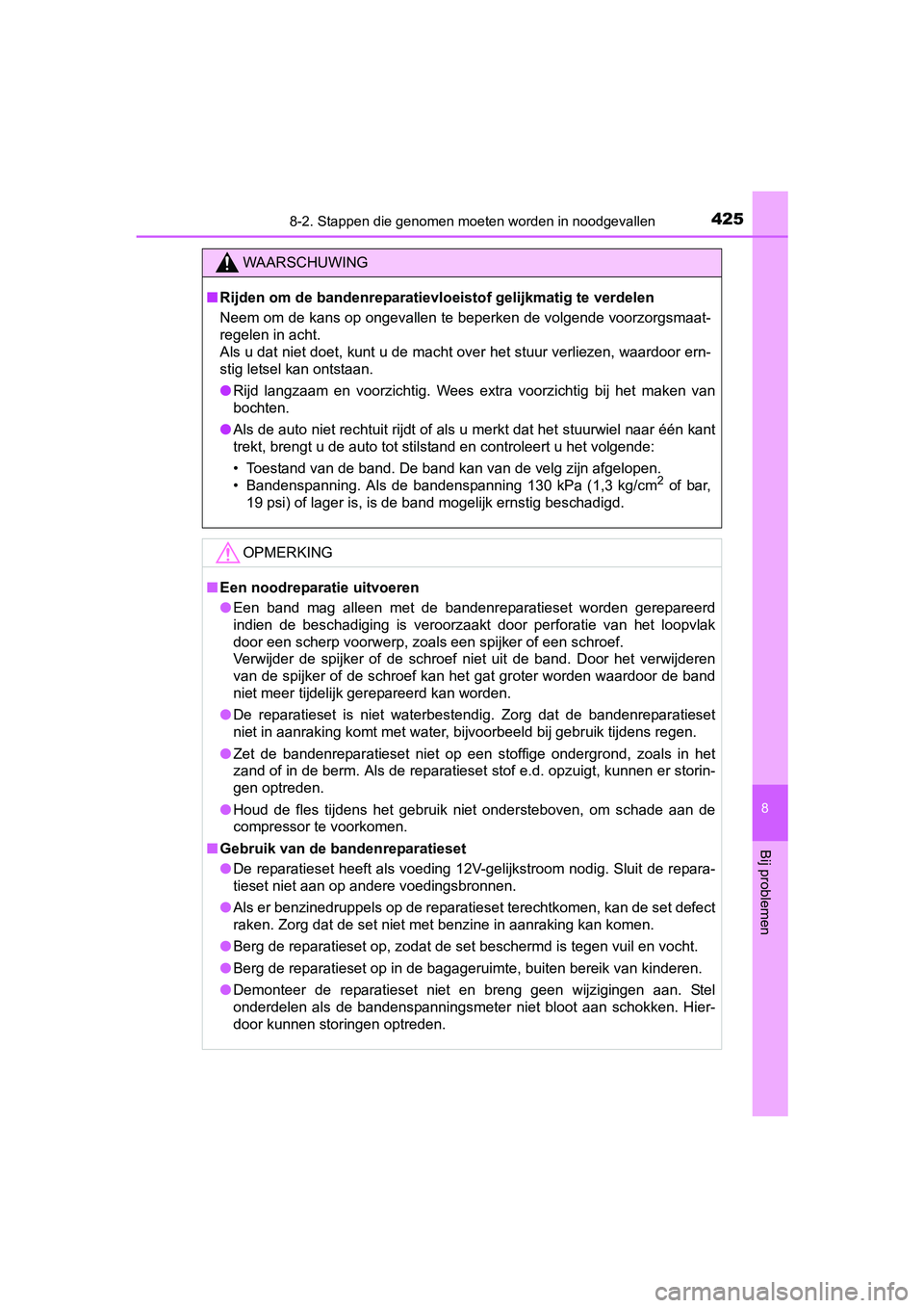 TOYOTA AYGO 2018  Instructieboekje (in Dutch) 4258-2. Stappen die genomen moeten worden in noodgevallen
8
Bij problemen
AYGO_OM_Europe_OM99R11E
WAARSCHUWING
■Rijden om de bandenreparatievloeistof gelijkmatig te verdelen
Neem om de kans op ongev