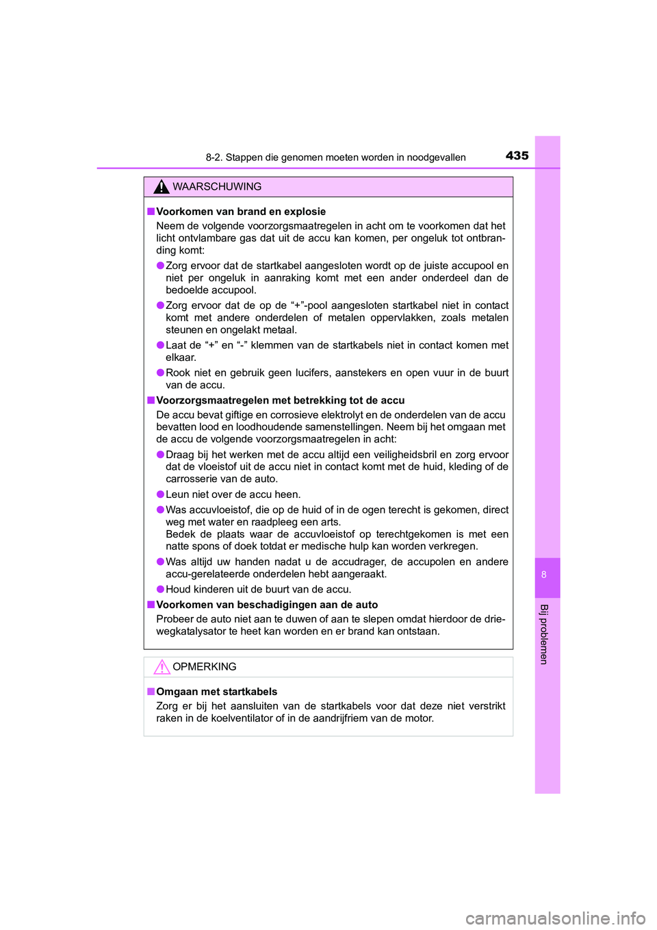 TOYOTA AYGO 2018  Instructieboekje (in Dutch) 4358-2. Stappen die genomen moeten worden in noodgevallen
8
Bij problemen
AYGO_OM_Europe_OM99R11E
WAARSCHUWING
■Voorkomen van brand en explosie
Neem de volgende voorzorgsmaatregelen in acht om te vo