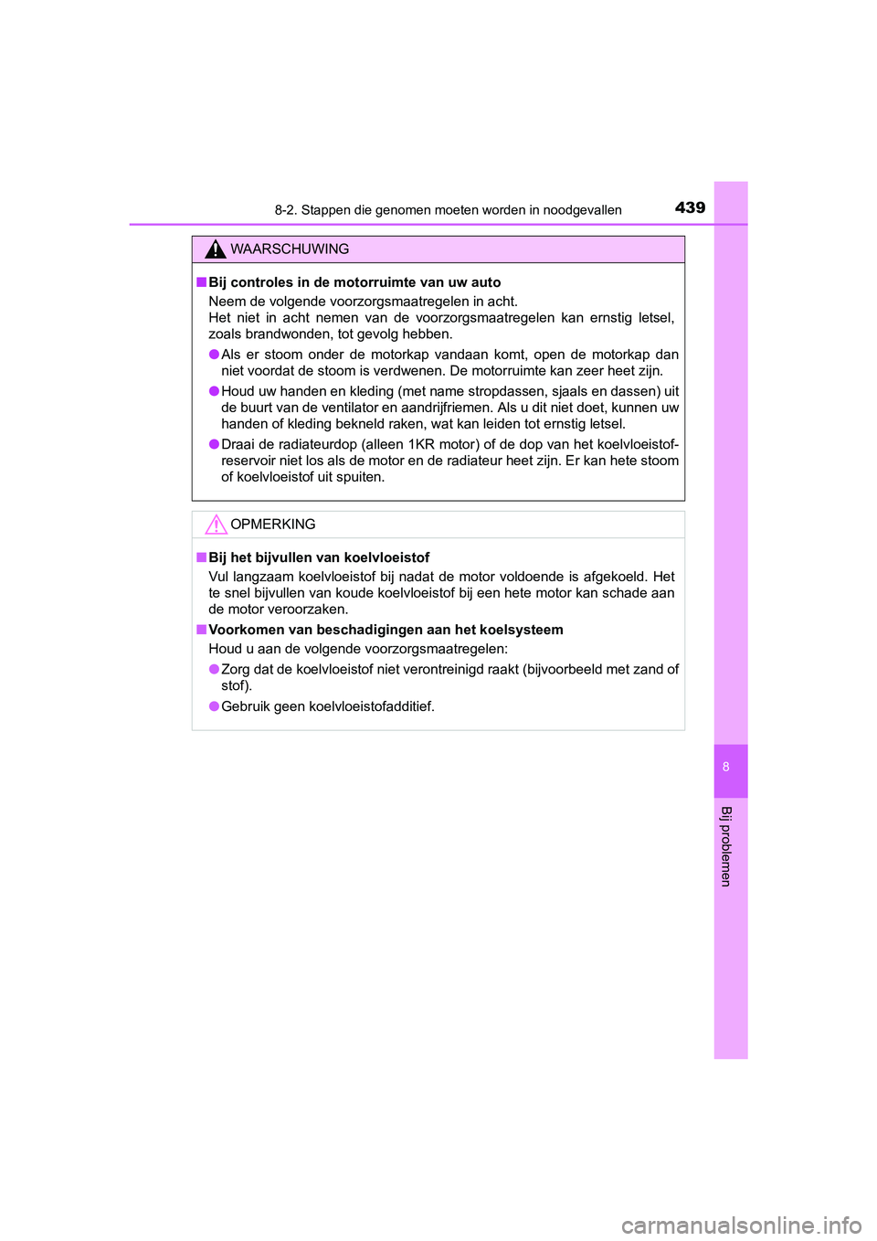 TOYOTA AYGO 2018  Instructieboekje (in Dutch) 4398-2. Stappen die genomen moeten worden in noodgevallen
8
Bij problemen
AYGO_OM_Europe_OM99R11E
WAARSCHUWING
■Bij controles in de mo torruimte van uw auto
Neem de volgende voorzorgsmaatregelen in 