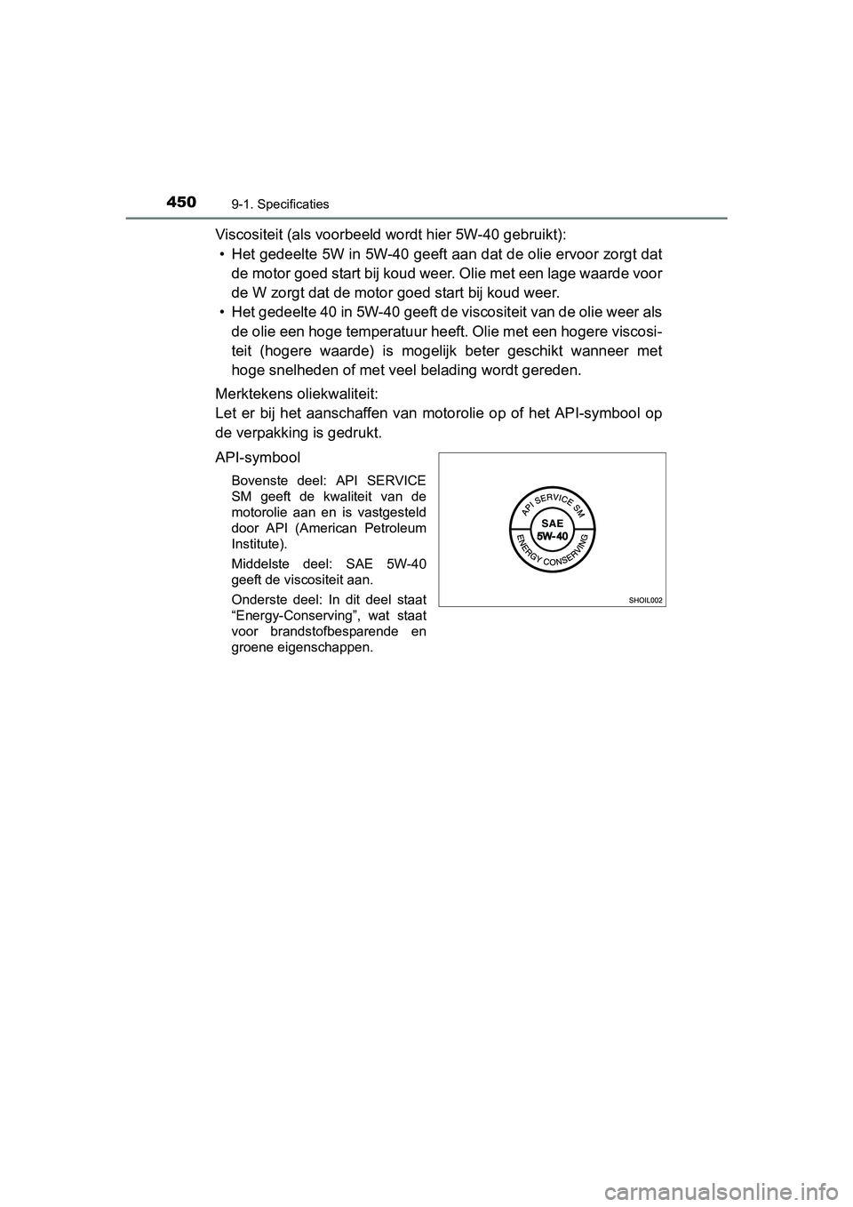 TOYOTA AYGO 2018  Instructieboekje (in Dutch) 4509-1. Specificaties
AYGO_OM_Europe_OM99R11E
Viscositeit (als voorbeeld wordt hier 5W-40 gebruikt):• Het gedeelte 5W in 5W-40 geeft aan dat de olie ervoor zorgt da t
de motor goed start bij koud we
