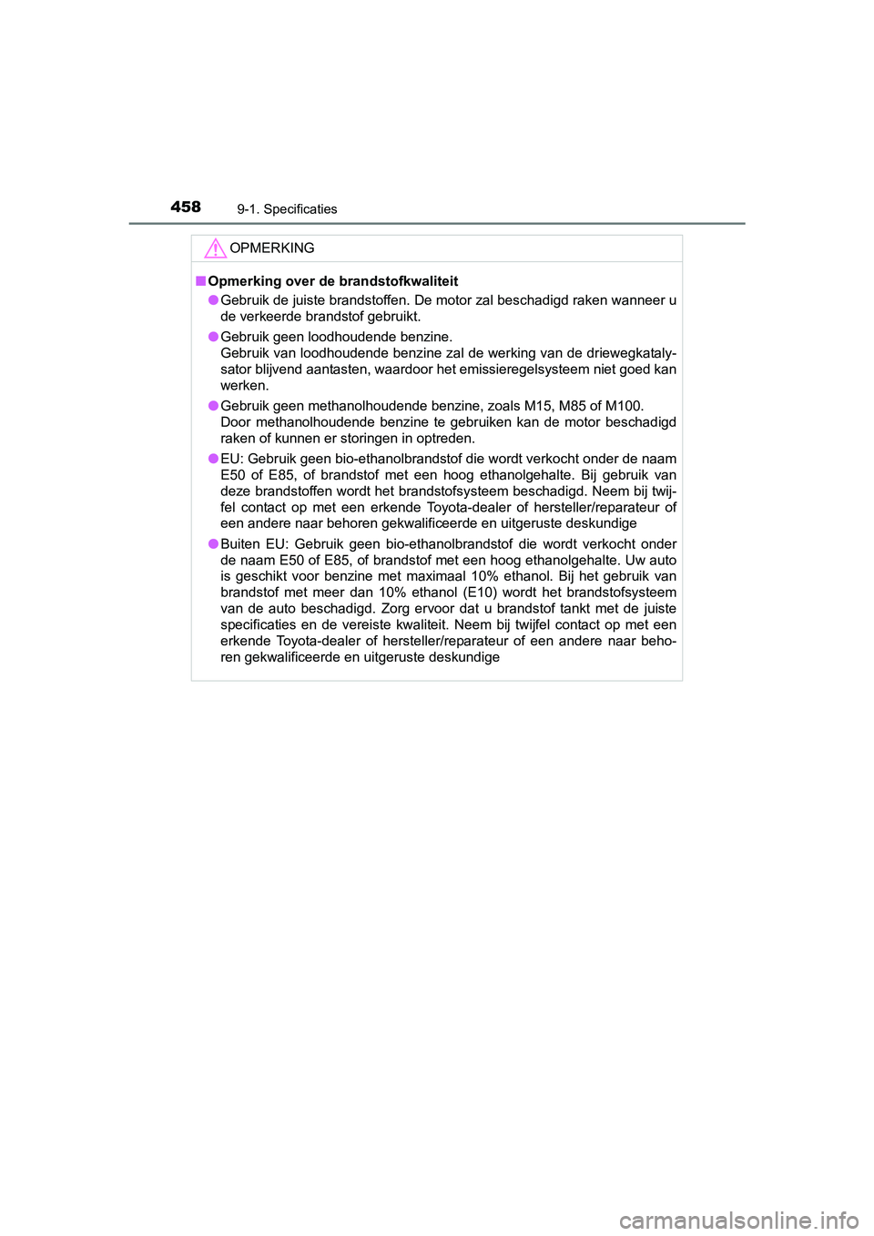TOYOTA AYGO 2018  Instructieboekje (in Dutch) 4589-1. Specificaties
AYGO_OM_Europe_OM99R11E
OPMERKING
■Opmerking over de brandstofkwaliteit
● Gebruik de juiste brandstoffen. De motor zal beschadigd raken w anneer u
de verkeerde brandstof gebr
