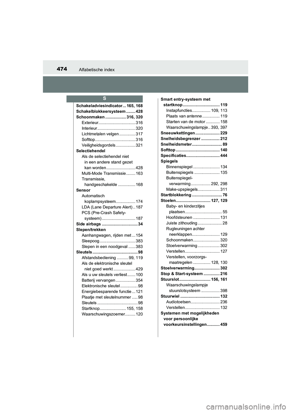 TOYOTA AYGO 2018  Instructieboekje (in Dutch) 474Alfabetische index
AYGO_OM_Europe_OM99R11E
Schakeladviesindicator ... 165, 168
Schakelblokkeersysteem ........ 428
Schoonmaken .................. 316, 320Exterieur................................ 3