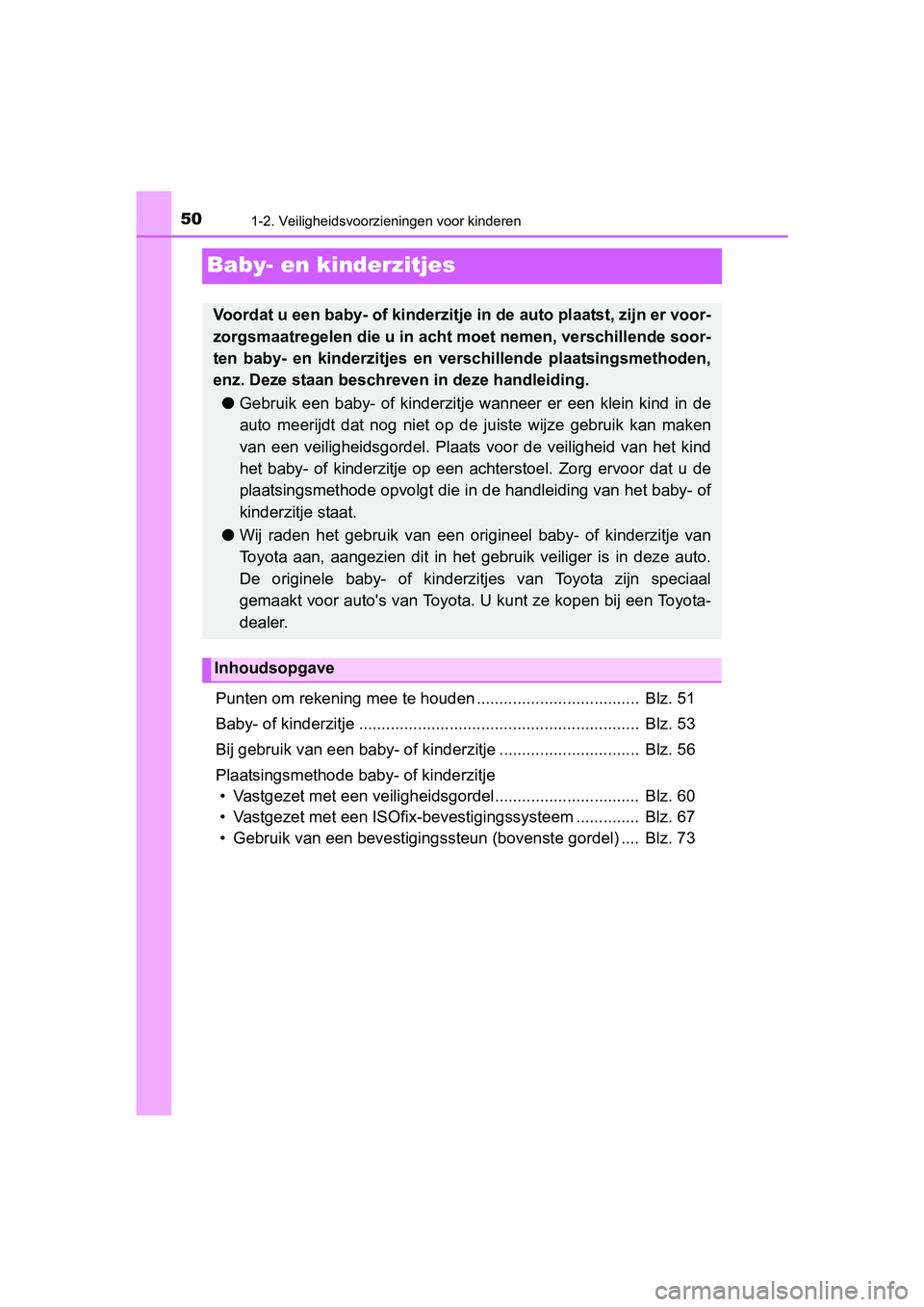 TOYOTA AYGO 2018 Instructieboekje (in Dutch) 501-2. Veiligheidsvoorzieningen voor kinderen
AYGO_OM_Europe_OM99R11E
Baby- en kinderzitjes
Punten om rekening mee te houden .................................... Blz. 51
Baby- of kinderzitje ........ TOYOTA AYGO 2018 Instructieboekje (in Dutch) 501-2. Veiligheidsvoorzieningen voor kinderen
AYGO_OM_Europe_OM99R11E
Baby- en kinderzitjes
Punten om rekening mee te houden .................................... Blz. 51
Baby- of kinderzitje ........