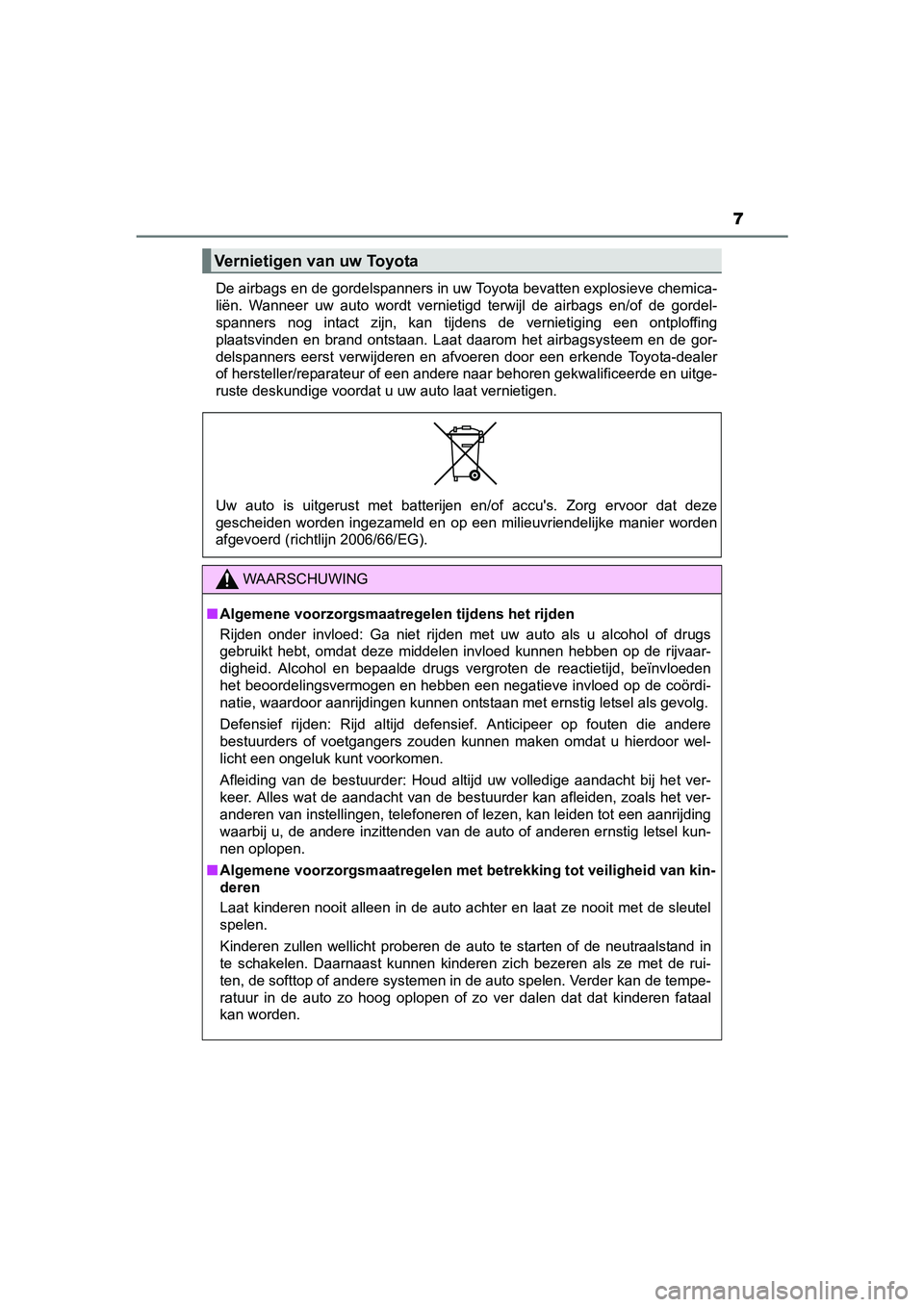 TOYOTA AYGO 2018  Instructieboekje (in Dutch) 7
AYGO_OM_Europe_OM99R11EDe airbags en de gordelspanners in uw Toyota bevatten explosiev
e chemica-
liën.  Wanneer  uw  auto  wordt  vernietigd  terwijl  de  airbags  en/of   de  gordel-
spanners  no