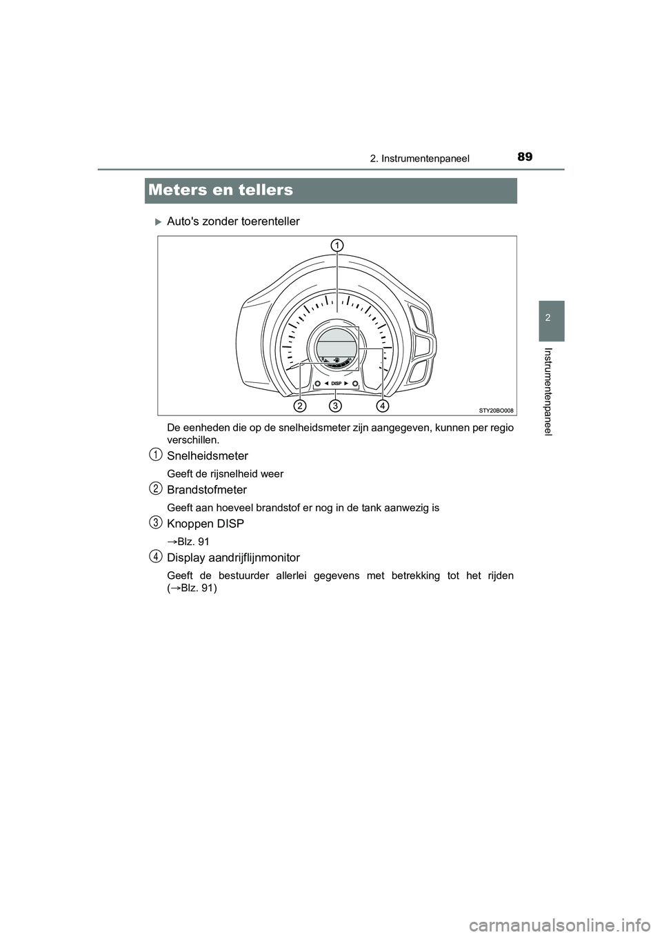 TOYOTA AYGO 2018 Instructieboekje (in Dutch) 89
2
2. Instrumentenpaneel
Instrumentenpaneel
AYGO_OM_Europe_OM99R11E
Meters en tellers
Auto's zonder toerenteller
De eenheden die op de snelheidsmeter zijn aangegeven, kunnen per regio
verschi TOYOTA AYGO 2018 Instructieboekje (in Dutch) 89
2
2. Instrumentenpaneel
Instrumentenpaneel
AYGO_OM_Europe_OM99R11E
Meters en tellers
Auto's zonder toerenteller
De eenheden die op de snelheidsmeter zijn aangegeven, kunnen per regio
verschi
