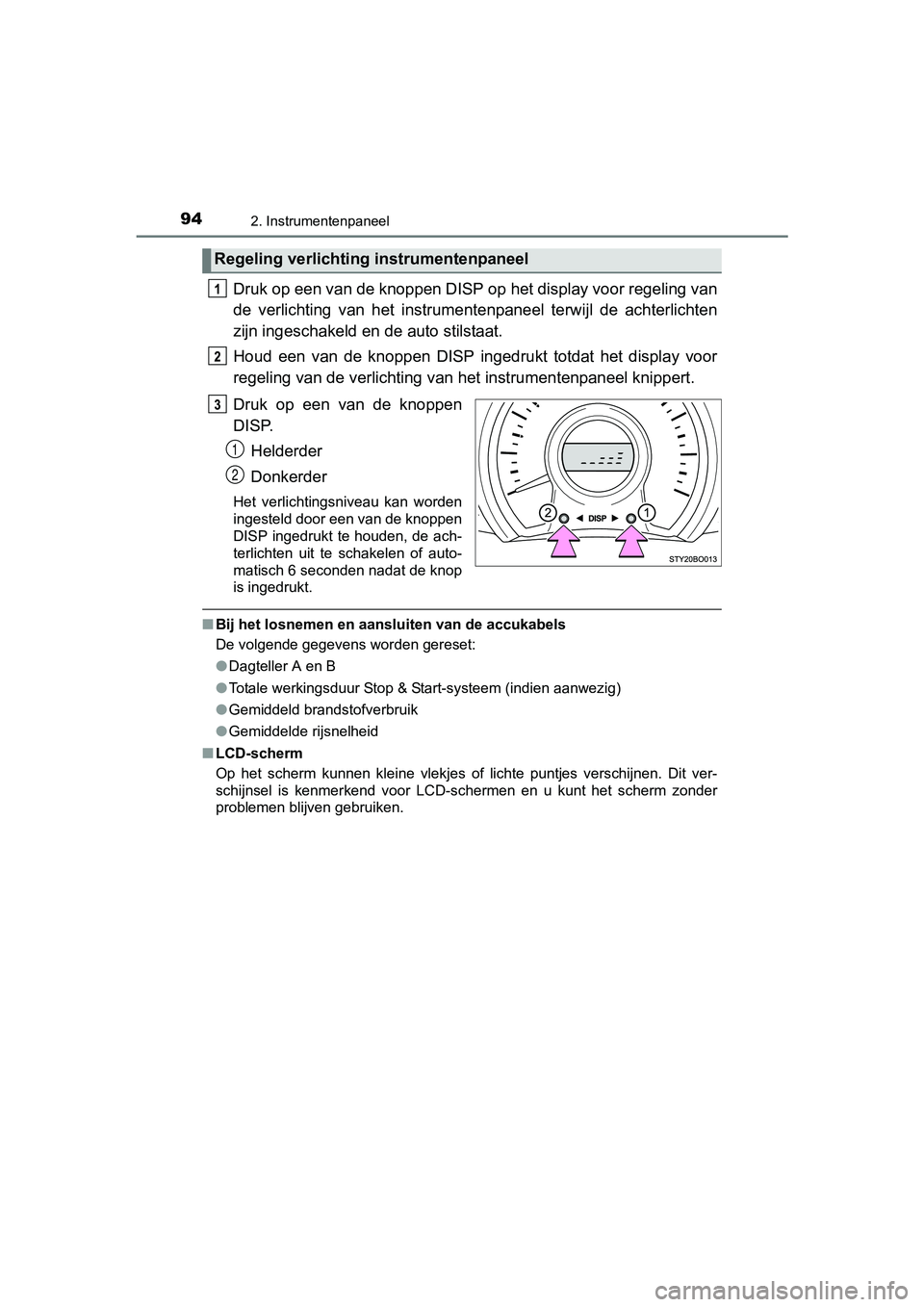 TOYOTA AYGO 2018 Instructieboekje (in Dutch) 942. Instrumentenpaneel
AYGO_OM_Europe_OM99R11E
Druk op een van de knoppen DISP op het display voor regeling van
de verlichting van he t instrumentenpaneel t erwijl de achterlichten
zijn ingesc TOYOTA AYGO 2018 Instructieboekje (in Dutch) 942. Instrumentenpaneel
AYGO_OM_Europe_OM99R11E
Druk op een van de knoppen DISP op het display voor regeling van
de verlichting van he t instrumentenpaneel t erwijl de achterlichten
zijn ingesc
