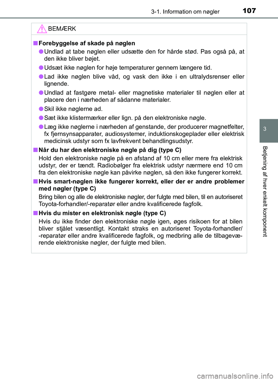 TOYOTA AYGO 2018 Brugsanvisning (in Danish) 1073-1. Information om nøgler
3
Betjening af hver enkelt komponent
OM99R11DK
BEMÆRK
nForebyggelse af skade på nøglen
l Undlad at tabe nøglen eller udsætte den for hårde stød. Pas også på, at TOYOTA AYGO 2018 Brugsanvisning (in Danish) 1073-1. Information om nøgler
3
Betjening af hver enkelt komponent
OM99R11DK
BEMÆRK
nForebyggelse af skade på nøglen
l Undlad at tabe nøglen eller udsætte den for hårde stød. Pas også på, at