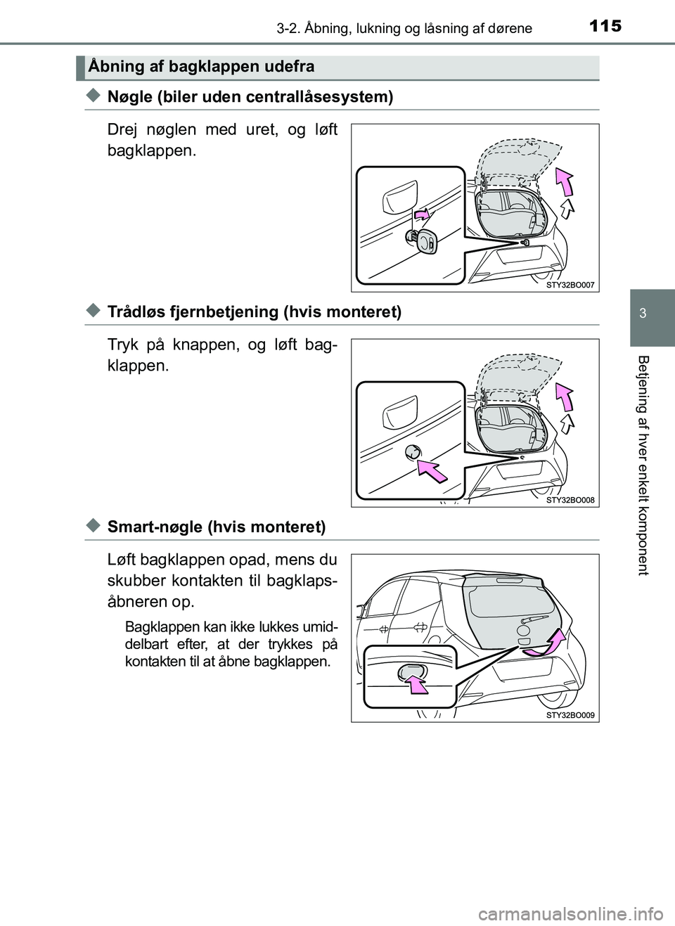 TOYOTA AYGO 2018 Brugsanvisning (in Danish) 1153-2. Åbning, lukning og låsning af dørene
3
Betjening af hver enkelt komponent
OM99R11DK
uNøgle (biler uden centrallåsesystem)
Drej nøglen med uret, og løft
bagklappen.
uTrådløs fjernbetje TOYOTA AYGO 2018 Brugsanvisning (in Danish) 1153-2. Åbning, lukning og låsning af dørene
3
Betjening af hver enkelt komponent
OM99R11DK
uNøgle (biler uden centrallåsesystem)
Drej nøglen med uret, og løft
bagklappen.
uTrådløs fjernbetje