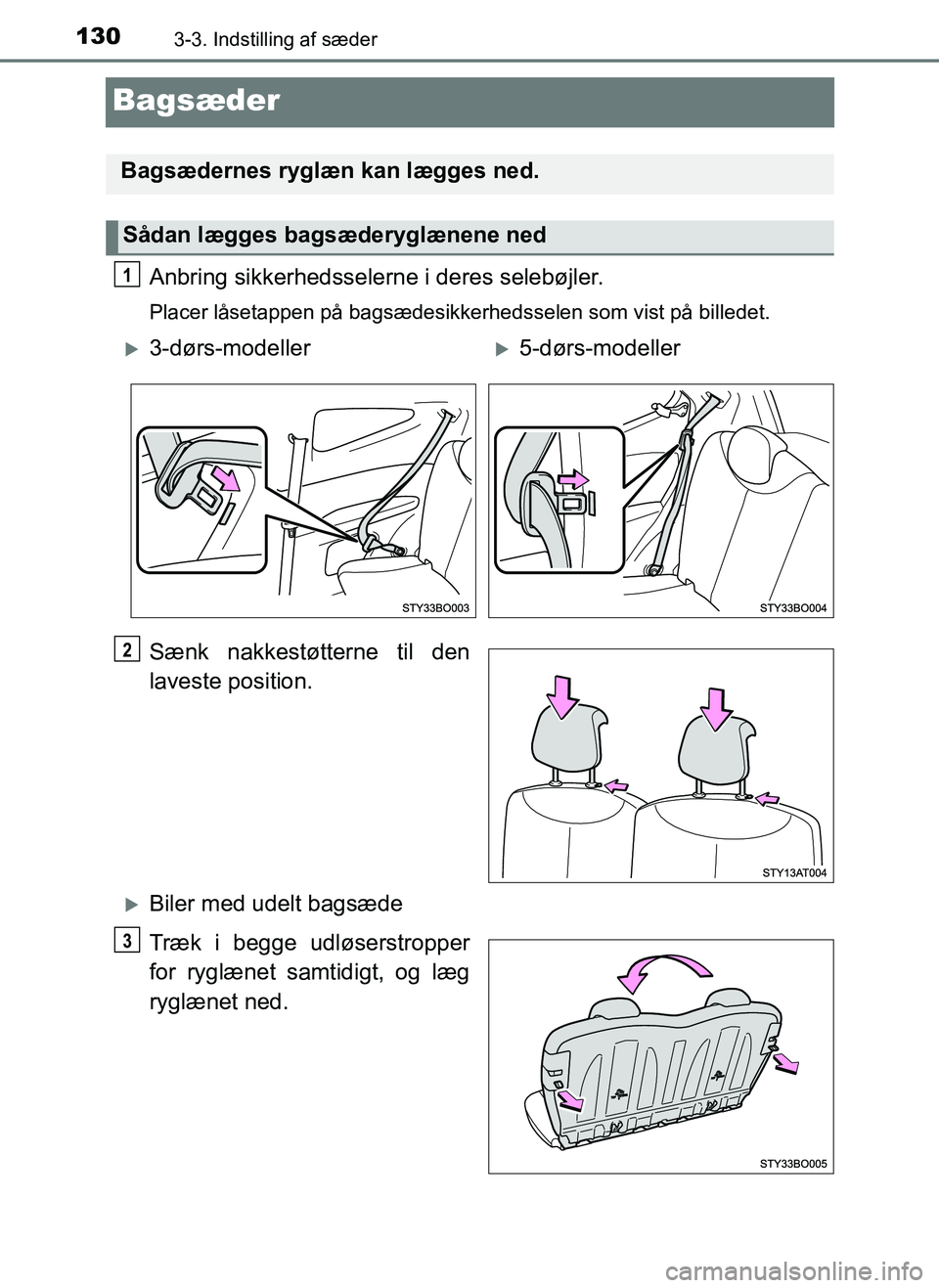 TOYOTA AYGO 2018 Brugsanvisning (in Danish) 1303-3. Indstilling af sæder
OM99R11DK
Bagsæder
Anbring sikkerhedsselerne i deres selebøjler.
Placer låsetappen på bagsædesikkerhedsselen som vist på billedet.
Sænk nakkestøtterne til den
lav TOYOTA AYGO 2018 Brugsanvisning (in Danish) 1303-3. Indstilling af sæder
OM99R11DK
Bagsæder
Anbring sikkerhedsselerne i deres selebøjler.
Placer låsetappen på bagsædesikkerhedsselen som vist på billedet.
Sænk nakkestøtterne til den
lav