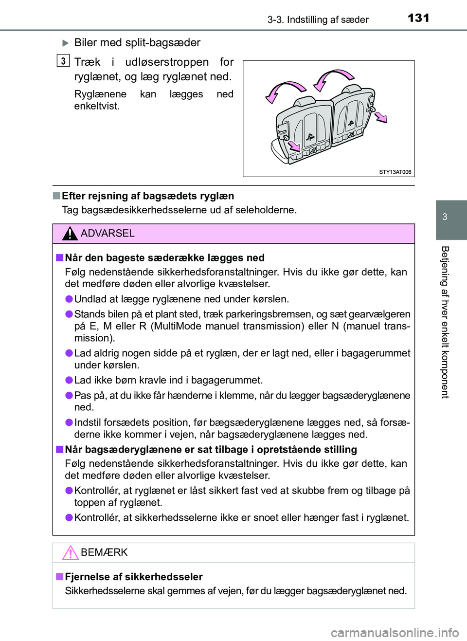 TOYOTA AYGO 2018 Brugsanvisning (in Danish) 1313-3. Indstilling af sæder
3
Betjening af hver enkelt komponent
OM99R11DK
Biler med split-bagsæder
Træk i udløserstroppen for
ryglænet, og læg ryglænet ned.
Ryglænene kan lægges ned
enke TOYOTA AYGO 2018 Brugsanvisning (in Danish) 1313-3. Indstilling af sæder
3
Betjening af hver enkelt komponent
OM99R11DK
Biler med split-bagsæder
Træk i udløserstroppen for
ryglænet, og læg ryglænet ned.
Ryglænene kan lægges ned
enke