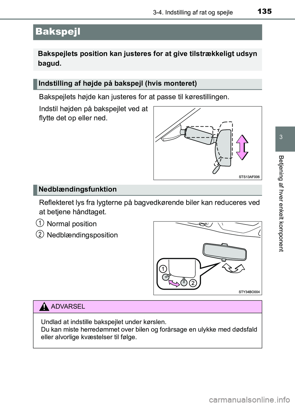 TOYOTA AYGO 2018 Brugsanvisning (in Danish) 135
3
3-4. Indstilling af rat og spejle
Betjening af hver enkelt komponent
OM99R11DK
Bakspejl
Bakspejlets højde kan justeres for at passe til kørestillingen.
Indstil højden på bakspejlet ved at
fl TOYOTA AYGO 2018 Brugsanvisning (in Danish) 135
3
3-4. Indstilling af rat og spejle
Betjening af hver enkelt komponent
OM99R11DK
Bakspejl
Bakspejlets højde kan justeres for at passe til kørestillingen.
Indstil højden på bakspejlet ved at
fl