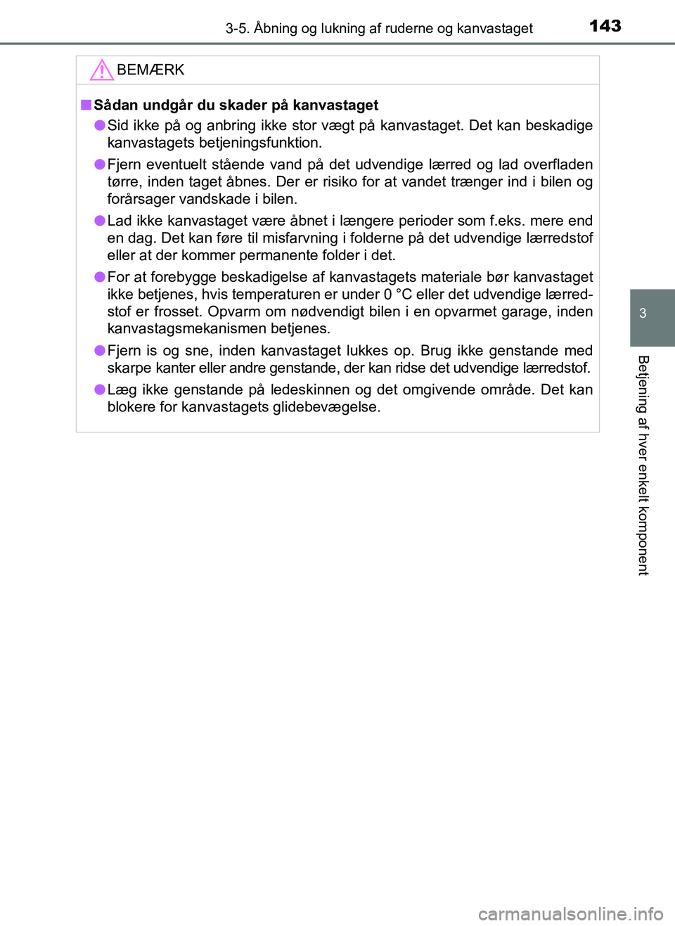 TOYOTA AYGO 2018 Brugsanvisning (in Danish) 1433-5. Åbning og lukning af ruderne og kanvastaget
3
Betjening af hver enkelt komponent
OM99R11DK
BEMÆRK
nSådan undgår du skader på kanvastaget
l Sid ikke på og anbring ikke stor vægt på kanv TOYOTA AYGO 2018 Brugsanvisning (in Danish) 1433-5. Åbning og lukning af ruderne og kanvastaget
3
Betjening af hver enkelt komponent
OM99R11DK
BEMÆRK
nSådan undgår du skader på kanvastaget
l Sid ikke på og anbring ikke stor vægt på kanv