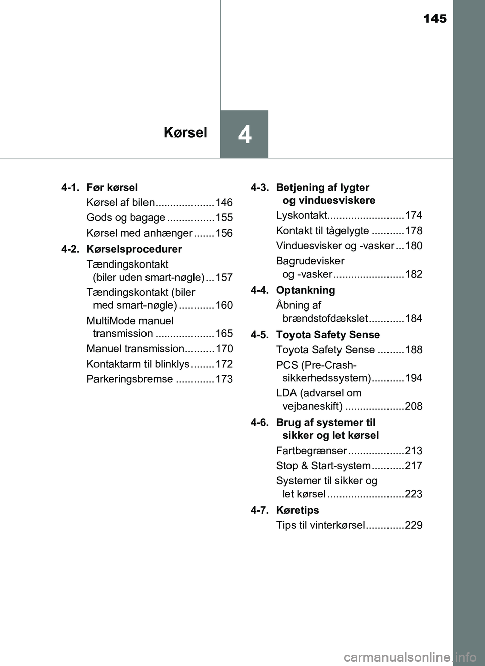 TOYOTA AYGO 2018 Brugsanvisning (in Danish) 145
4Kørsel
OM99R11DK4-1. Før kørsel
Kørsel af bilen.................... 146
Gods og bagage ................ 155
Kørsel med anhænger ....... 156
4-2. Kørselsprocedurer Tændingskontakt (biler u TOYOTA AYGO 2018 Brugsanvisning (in Danish) 145
4Kørsel
OM99R11DK4-1. Før kørsel
Kørsel af bilen.................... 146
Gods og bagage ................ 155
Kørsel med anhænger ....... 156
4-2. Kørselsprocedurer Tændingskontakt (biler u