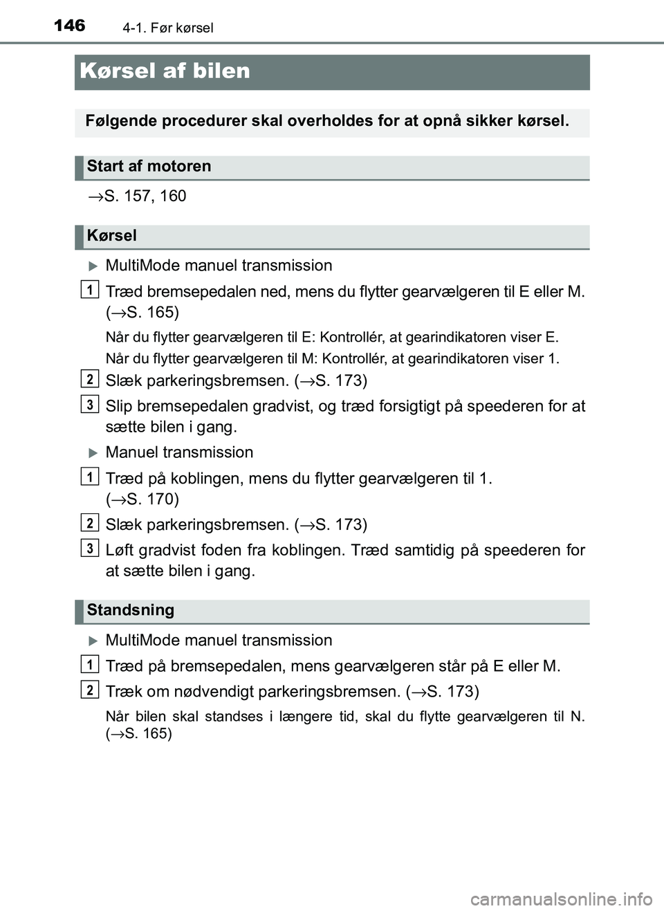 TOYOTA AYGO 2018 Brugsanvisning (in Danish) 1464-1. Før kørsel
OM99R11DK
Kørsel af bilen
→S. 157, 160
MultiMode manuel transmission
Træd bremsepedalen ned, mens du flytter gearvælgeren til E eller M.
(→ S. 165)
Når du flytter gearv TOYOTA AYGO 2018 Brugsanvisning (in Danish) 1464-1. Før kørsel
OM99R11DK
Kørsel af bilen
→S. 157, 160
MultiMode manuel transmission
Træd bremsepedalen ned, mens du flytter gearvælgeren til E eller M.
(→ S. 165)
Når du flytter gearv