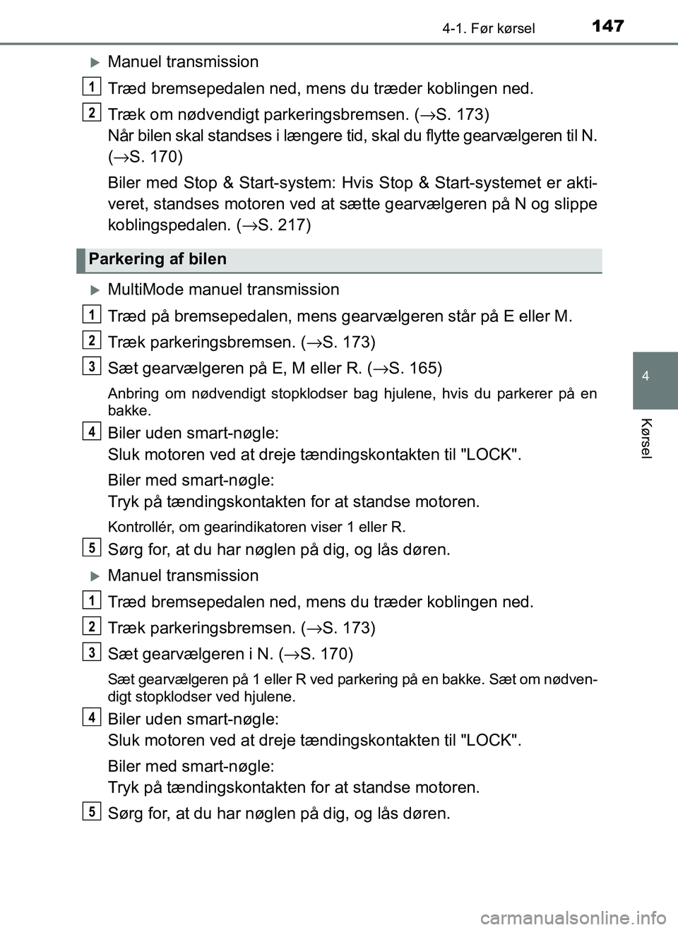 TOYOTA AYGO 2018 Brugsanvisning (in Danish) 1474-1. Før kørsel
4
Kørsel
OM99R11DK
Manuel transmission
Træd bremsepedalen ned, mens du træder koblingen ned.
Træk om nødvendigt parkeringsbremsen. (→S. 173)
Når bilen skal standses i l TOYOTA AYGO 2018 Brugsanvisning (in Danish) 1474-1. Før kørsel
4
Kørsel
OM99R11DK
Manuel transmission
Træd bremsepedalen ned, mens du træder koblingen ned.
Træk om nødvendigt parkeringsbremsen. (→S. 173)
Når bilen skal standses i l