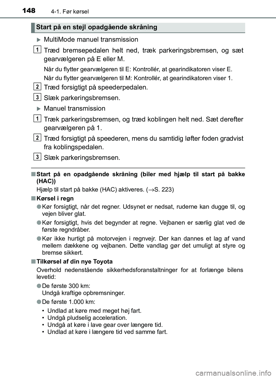 TOYOTA AYGO 2018 Brugsanvisning (in Danish) 1484-1. Før kørsel
OM99R11DK
MultiMode manuel transmission
Træd bremsepedalen helt ned, træk parkeringsbremsen, og sæt
gearvælgeren på E eller M.
Når du flytter gearvælgeren til E: Kontrol TOYOTA AYGO 2018 Brugsanvisning (in Danish) 1484-1. Før kørsel
OM99R11DK
MultiMode manuel transmission
Træd bremsepedalen helt ned, træk parkeringsbremsen, og sæt
gearvælgeren på E eller M.
Når du flytter gearvælgeren til E: Kontrol