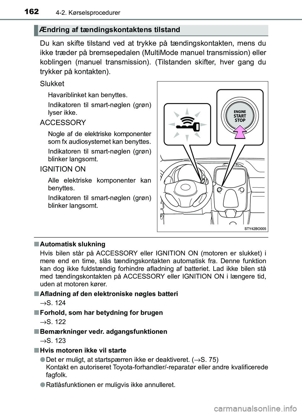 TOYOTA AYGO 2018 Brugsanvisning (in Danish) 1624-2. Kørselsprocedurer
OM99R11DK
Du kan skifte tilstand ved at trykke på tændingskontakten, mens du
ikke træder på bremsepedalen (MultiMode manuel transmission) eller
koblingen (manuel transmi TOYOTA AYGO 2018 Brugsanvisning (in Danish) 1624-2. Kørselsprocedurer
OM99R11DK
Du kan skifte tilstand ved at trykke på tændingskontakten, mens du
ikke træder på bremsepedalen (MultiMode manuel transmission) eller
koblingen (manuel transmi