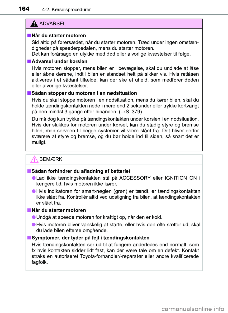 TOYOTA AYGO 2018 Brugsanvisning (in Danish) 1644-2. Kørselsprocedurer
OM99R11DK
ADVARSEL
nNår du starter motoren
Sid altid på førersædet, når du starter motoren. Træd under ingen omstæn-
digheder på speederpedalen, mens du starter moto TOYOTA AYGO 2018 Brugsanvisning (in Danish) 1644-2. Kørselsprocedurer
OM99R11DK
ADVARSEL
nNår du starter motoren
Sid altid på førersædet, når du starter motoren. Træd under ingen omstæn-
digheder på speederpedalen, mens du starter moto