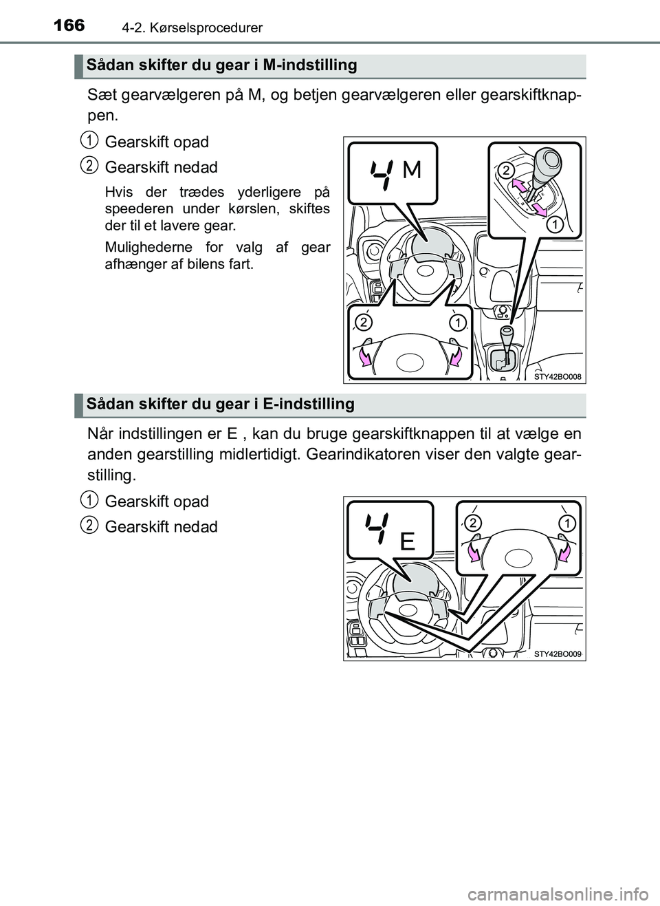 TOYOTA AYGO 2018 Brugsanvisning (in Danish) 1664-2. Kørselsprocedurer
OM99R11DK
Sæt gearvælgeren på M, og betjen gearvælgeren eller gearskiftknap-
pen.Gearskift opad
Gearskift nedad
Hvis der trædes yderligere på
speederen under kørslen, TOYOTA AYGO 2018 Brugsanvisning (in Danish) 1664-2. Kørselsprocedurer
OM99R11DK
Sæt gearvælgeren på M, og betjen gearvælgeren eller gearskiftknap-
pen.Gearskift opad
Gearskift nedad
Hvis der trædes yderligere på
speederen under kørslen,