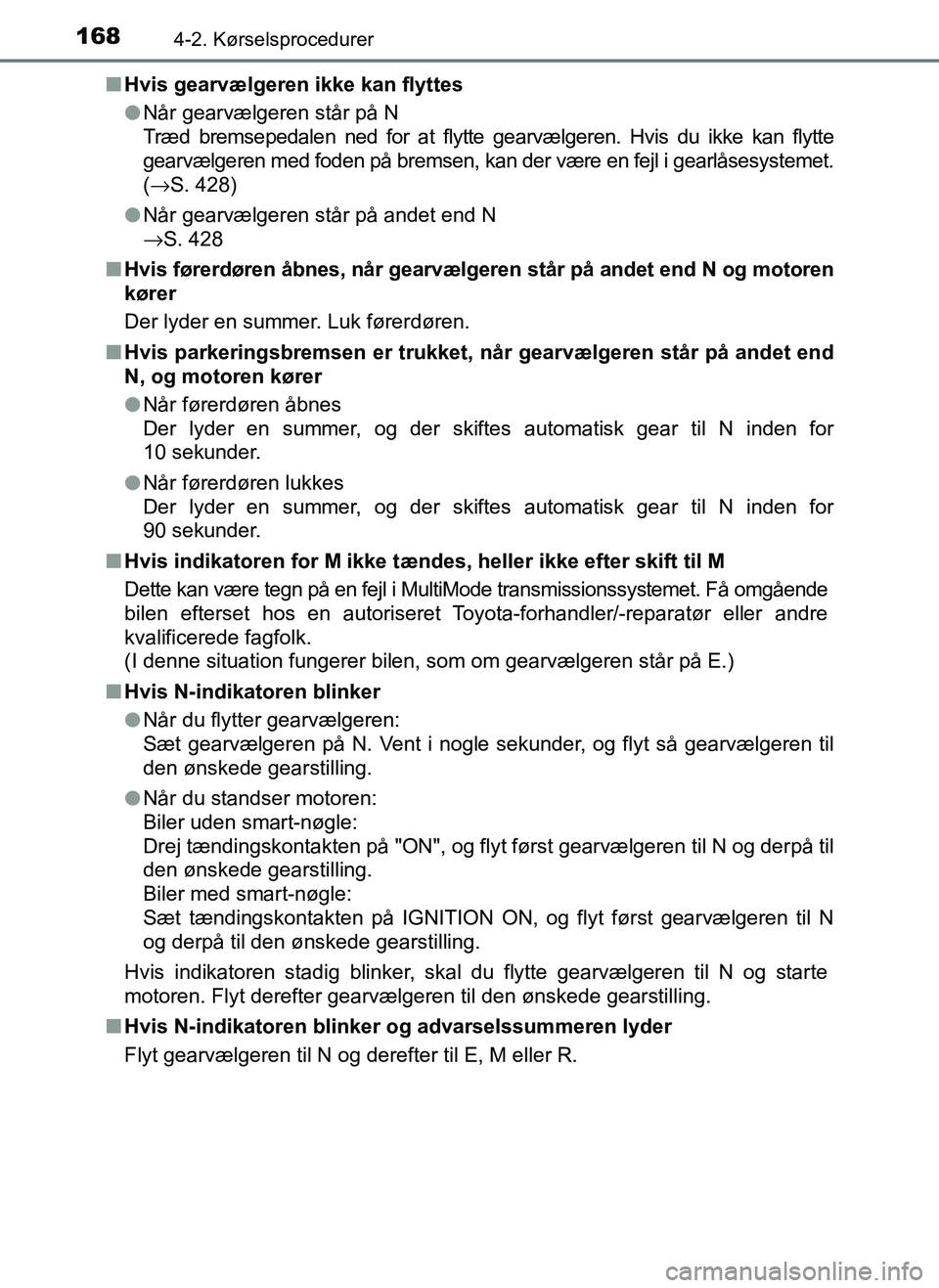 TOYOTA AYGO 2018 Brugsanvisning (in Danish) 1684-2. Kørselsprocedurer
OM99R11DKn
Hvis gearvælgeren ikke kan flyttes
lNår gearvælgeren står på N
Træd bremsepedalen ned for at flytte gearvælgeren. Hvis du ikke kan flytte
gearvælgeren me TOYOTA AYGO 2018 Brugsanvisning (in Danish) 1684-2. Kørselsprocedurer
OM99R11DKn
Hvis gearvælgeren ikke kan flyttes
lNår gearvælgeren står på N
Træd bremsepedalen ned for at flytte gearvælgeren. Hvis du ikke kan flytte
gearvælgeren me
