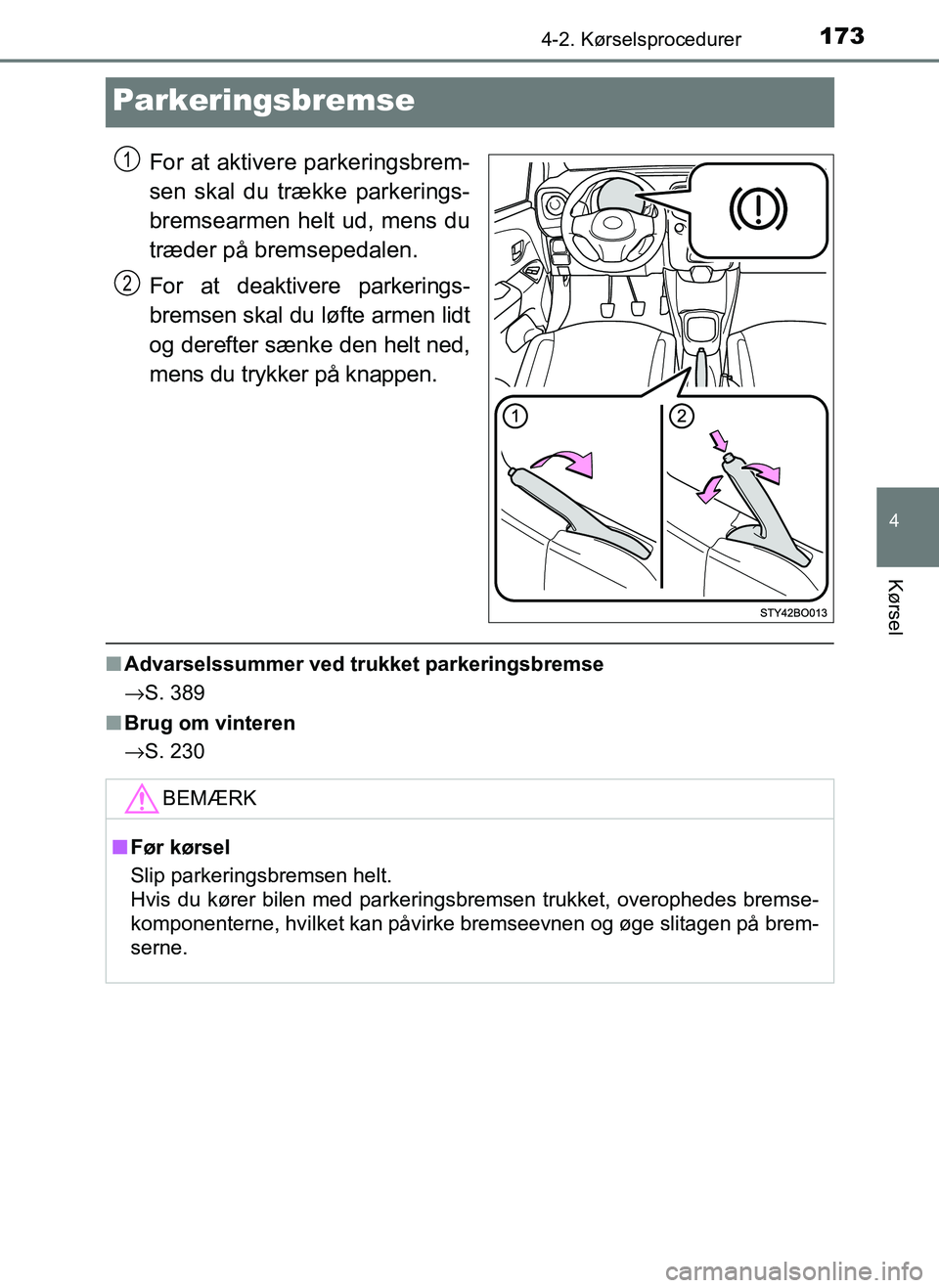 TOYOTA AYGO 2018 Brugsanvisning (in Danish) 173
4
4-2. Kørselsprocedurer
Kørsel
OM99R11DK
Parkeringsbremse
For at aktivere parkeringsbrem-
sen skal du trække parkerings-
bremsearmen helt ud, mens du
træder på bremsepedalen.
For at deaktive TOYOTA AYGO 2018 Brugsanvisning (in Danish) 173
4
4-2. Kørselsprocedurer
Kørsel
OM99R11DK
Parkeringsbremse
For at aktivere parkeringsbrem-
sen skal du trække parkerings-
bremsearmen helt ud, mens du
træder på bremsepedalen.
For at deaktive