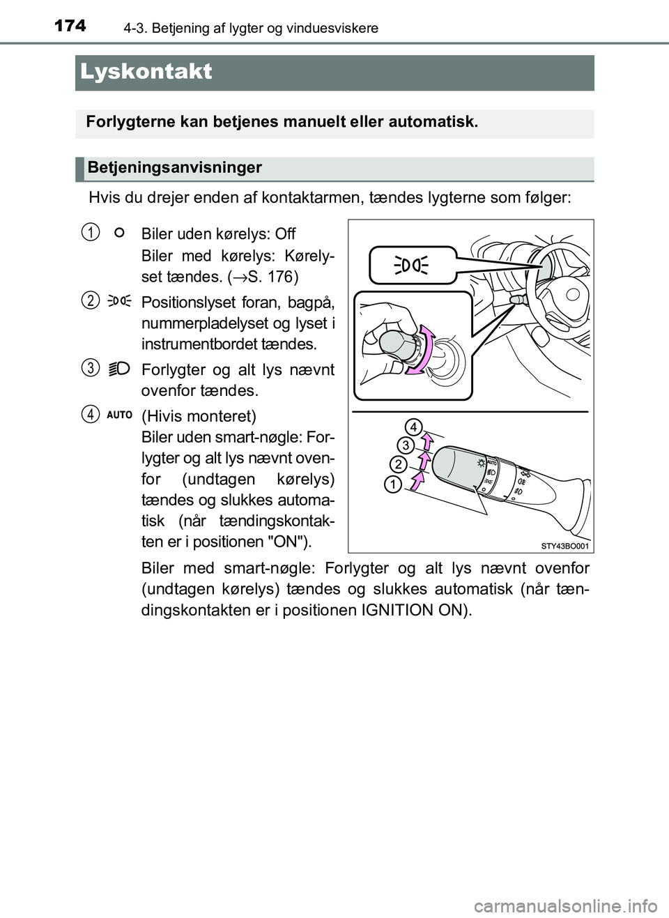 TOYOTA AYGO 2018 Brugsanvisning (in Danish) 1744-3. Betjening af lygter og vinduesviskere
OM99R11DK
Lyskontakt
Hvis du drejer enden af kontaktarmen, tændes lygterne som følger:
Biler uden kørelys: Off
Biler med kørelys: Kørely-
set tændes TOYOTA AYGO 2018 Brugsanvisning (in Danish) 1744-3. Betjening af lygter og vinduesviskere
OM99R11DK
Lyskontakt
Hvis du drejer enden af kontaktarmen, tændes lygterne som følger:
Biler uden kørelys: Off
Biler med kørelys: Kørely-
set tændes