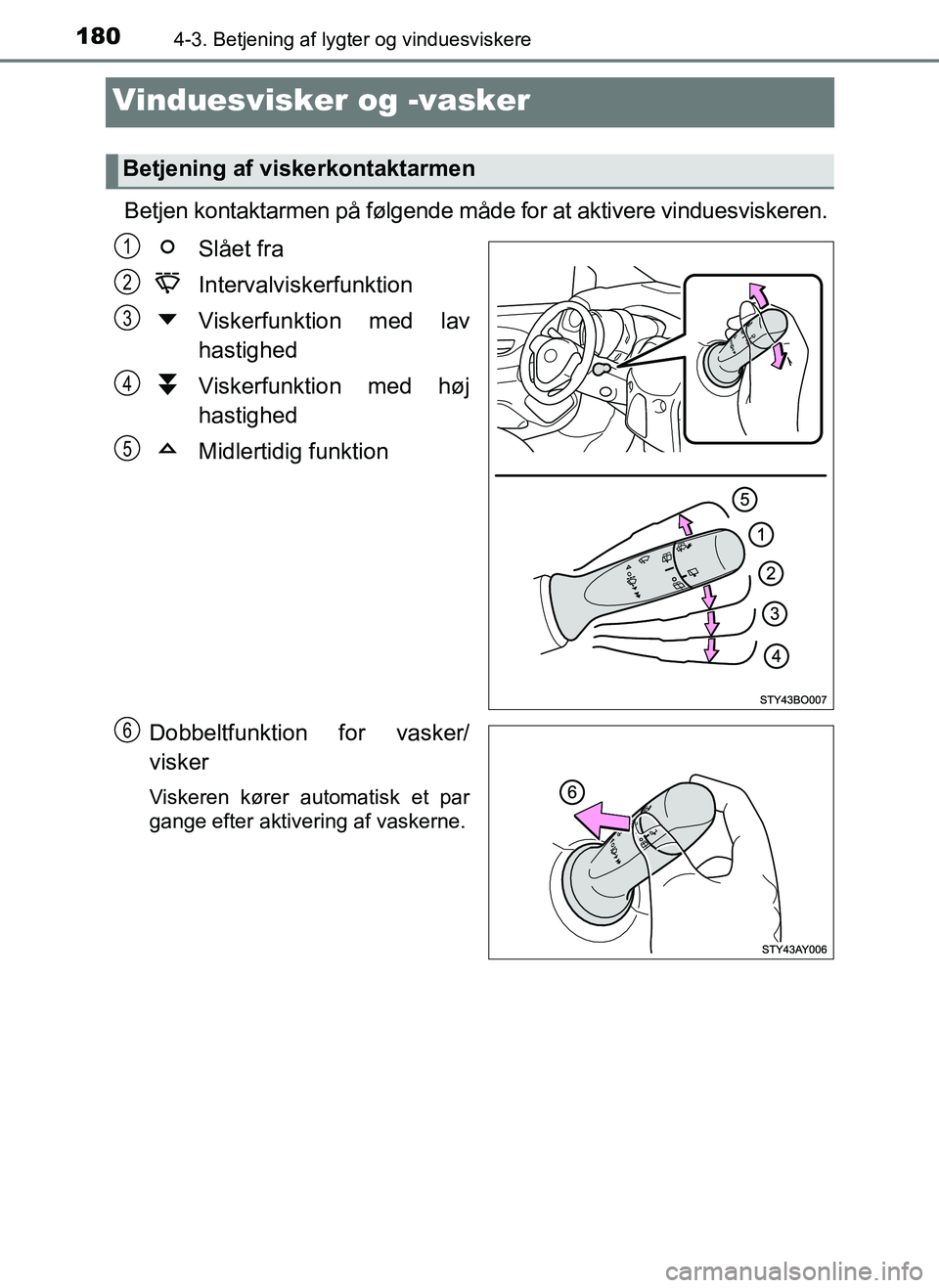 TOYOTA AYGO 2018 Brugsanvisning (in Danish) 1804-3. Betjening af lygter og vinduesviskere
OM99R11DK
Vinduesvisker og -vasker
Betjen kontaktarmen på følgende måde for at aktivere vinduesviskeren.Slået fra
Intervalviskerfunktion
Viskerfunktio TOYOTA AYGO 2018 Brugsanvisning (in Danish) 1804-3. Betjening af lygter og vinduesviskere
OM99R11DK
Vinduesvisker og -vasker
Betjen kontaktarmen på følgende måde for at aktivere vinduesviskeren.Slået fra
Intervalviskerfunktion
Viskerfunktio