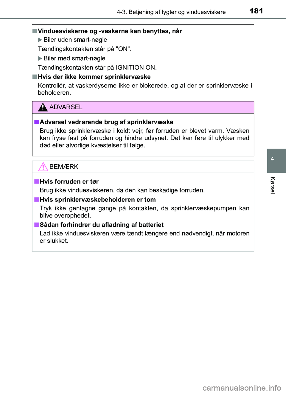 TOYOTA AYGO 2018 Brugsanvisning (in Danish) 1814-3. Betjening af lygter og vinduesviskere
4
Kørsel
OM99R11DK
nVinduesviskerne og -vaskerne kan benyttes, når
Biler uden smart-nøgle
Tændingskontakten står på "ON".
Biler med smart-nøg TOYOTA AYGO 2018 Brugsanvisning (in Danish) 1814-3. Betjening af lygter og vinduesviskere
4
Kørsel
OM99R11DK
nVinduesviskerne og -vaskerne kan benyttes, når
Biler uden smart-nøgle
Tændingskontakten står på "ON".
Biler med smart-nøg