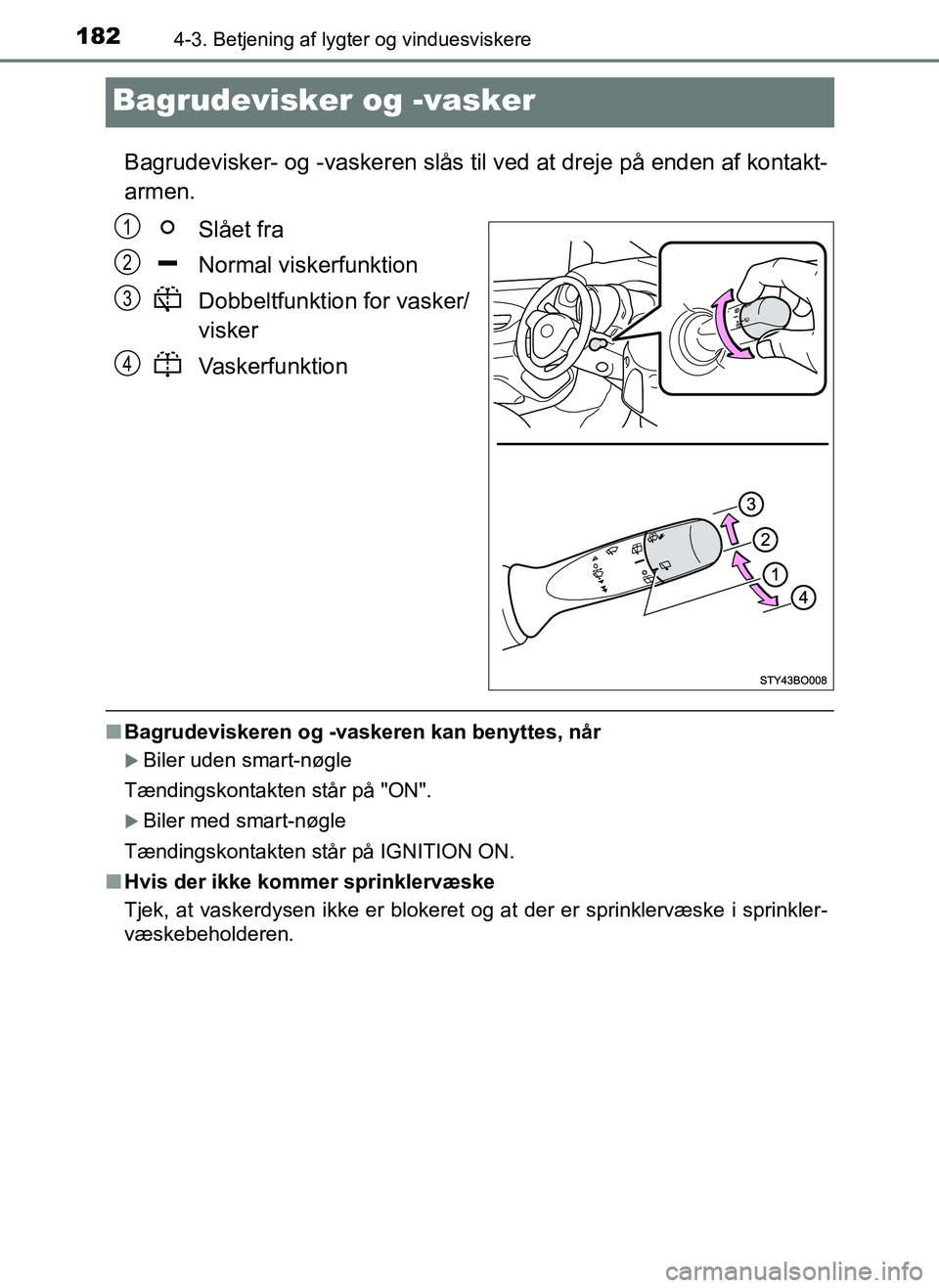 TOYOTA AYGO 2018 Brugsanvisning (in Danish) 1824-3. Betjening af lygter og vinduesviskere
OM99R11DK
Bagrudevisker og -vasker
Bagrudevisker- og -vaskeren slås til ved at dreje på enden af kontakt-
armen.
Slået fra
Normal viskerfunktion
Dobbel TOYOTA AYGO 2018 Brugsanvisning (in Danish) 1824-3. Betjening af lygter og vinduesviskere
OM99R11DK
Bagrudevisker og -vasker
Bagrudevisker- og -vaskeren slås til ved at dreje på enden af kontakt-
armen.
Slået fra
Normal viskerfunktion
Dobbel